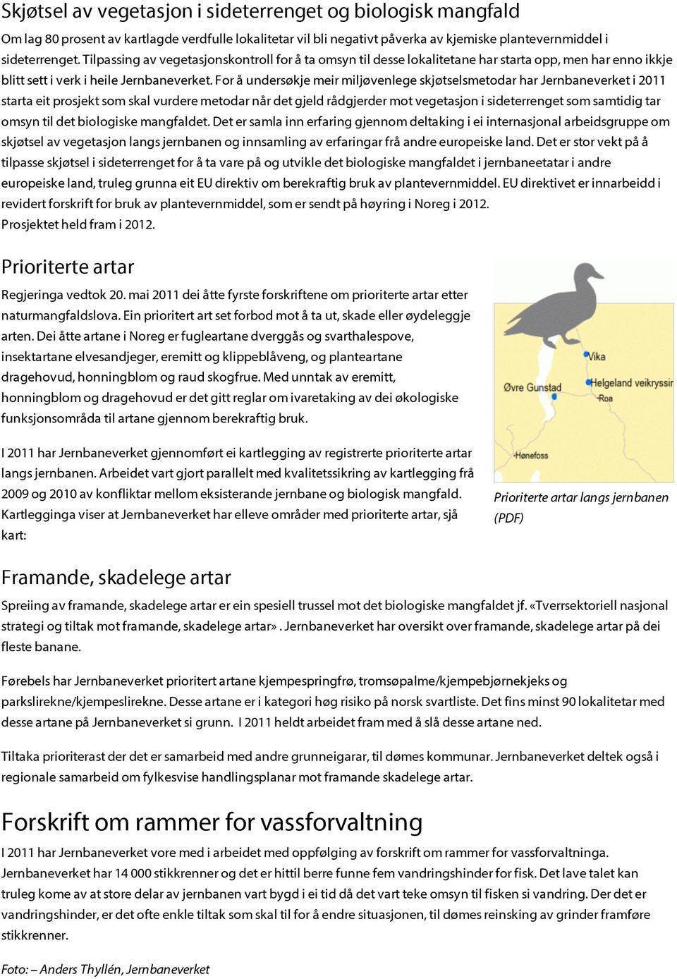 For å undersøkje meir miljøvenlege skjøtselsmetodar har Jernbaneverket i 2011 starta eit prosjekt som skal vurdere metodar når det gjeld rådgjerder mot vegetasjon i sideterrenget som samtidig tar