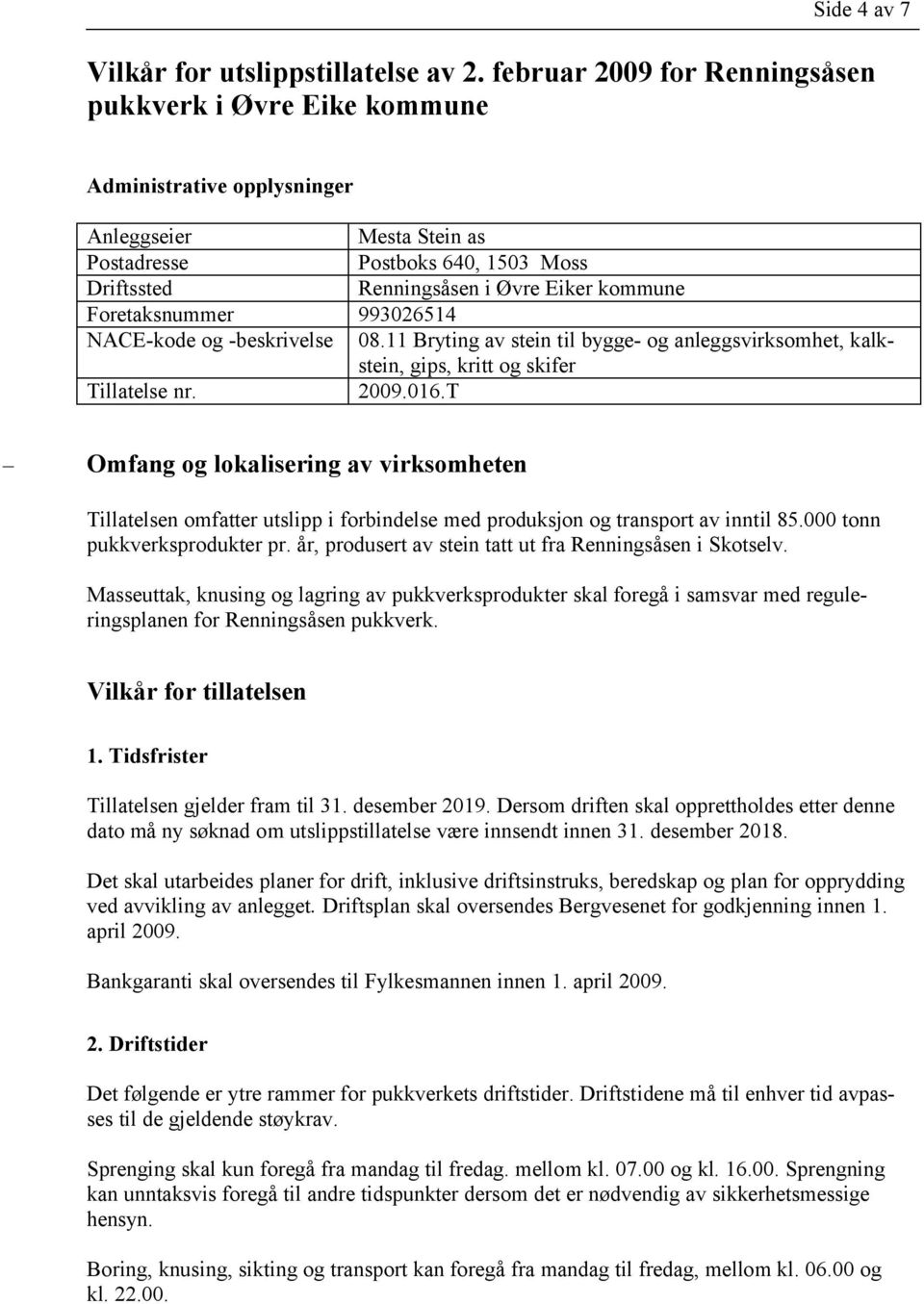 Foretaksnummer 993026514 NACE-kode og -beskrivelse 08.11 Bryting av stein til bygge- og anleggsvirksomhet, kalkstein, gips, kritt og skifer Tillatelse nr. 2009.016.