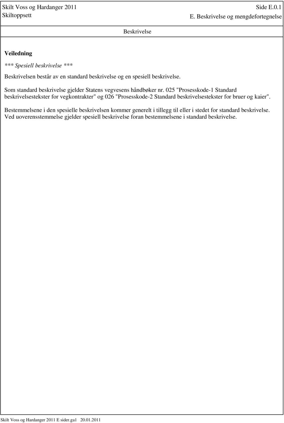 025 "Prosesskode-1 Standard beskrivelsestekster for vegkontrakter" og 026 "Prosesskode-2 Standard beskrivelsestekster for bruer og kaier".