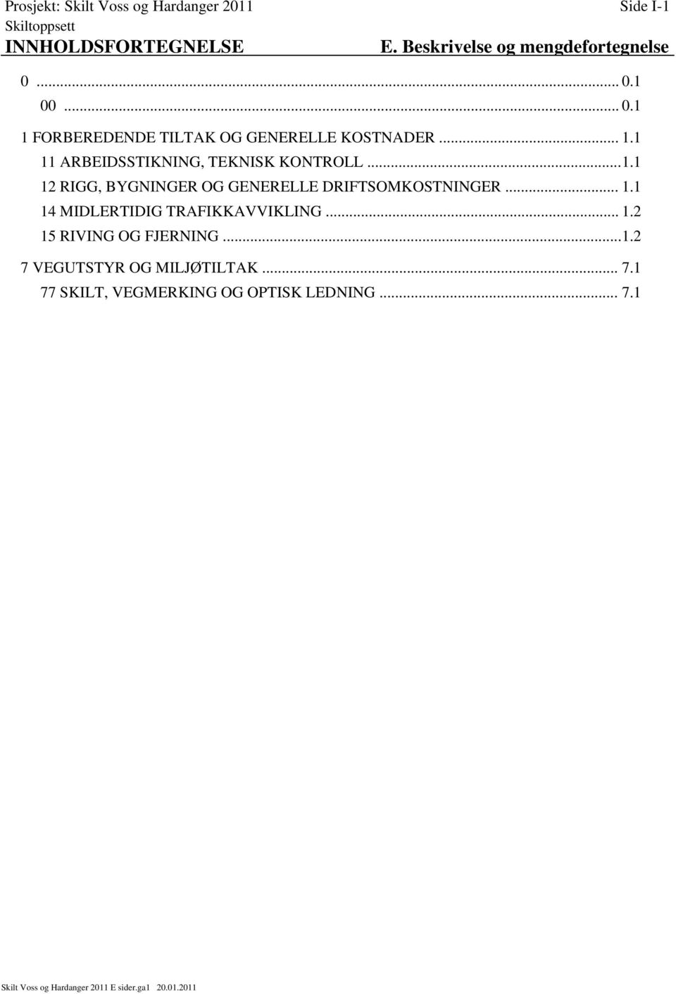 .. 1.1 12 RIGG, BYGNINGER OG GENERELLE DRIFTSOMKOSTNINGER... 1.1 14 MIDLERTIDIG TRAFIKKAVVIKLING.