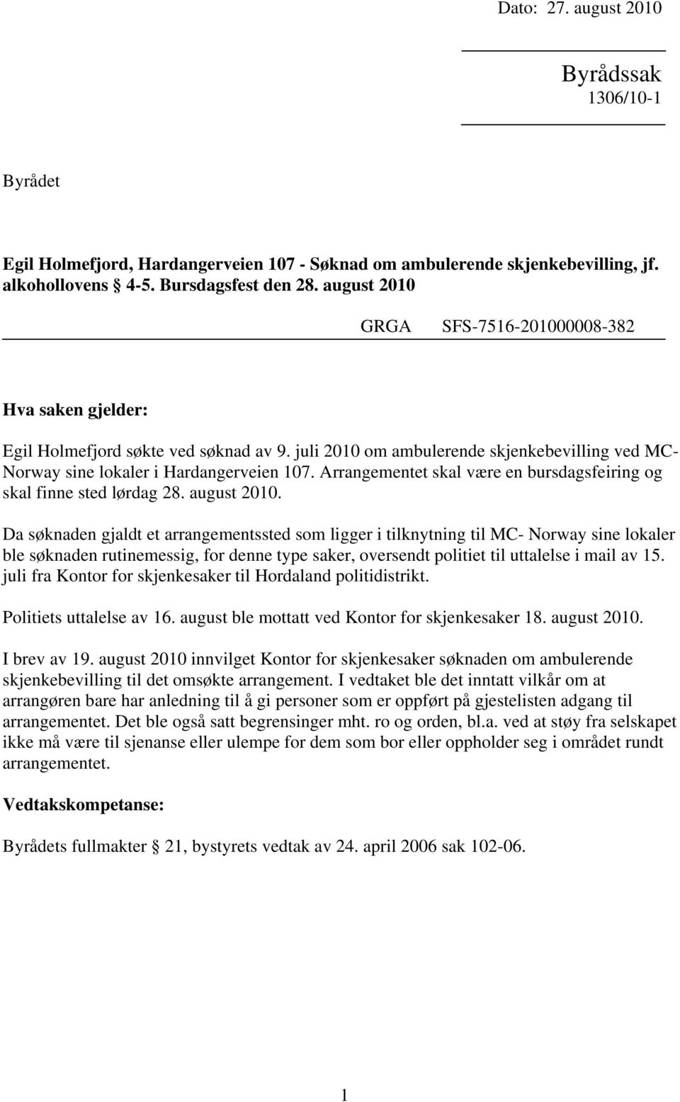 Arrangementet skal være en bursdagsfeiring og skal finne sted lørdag 28. august 2010.