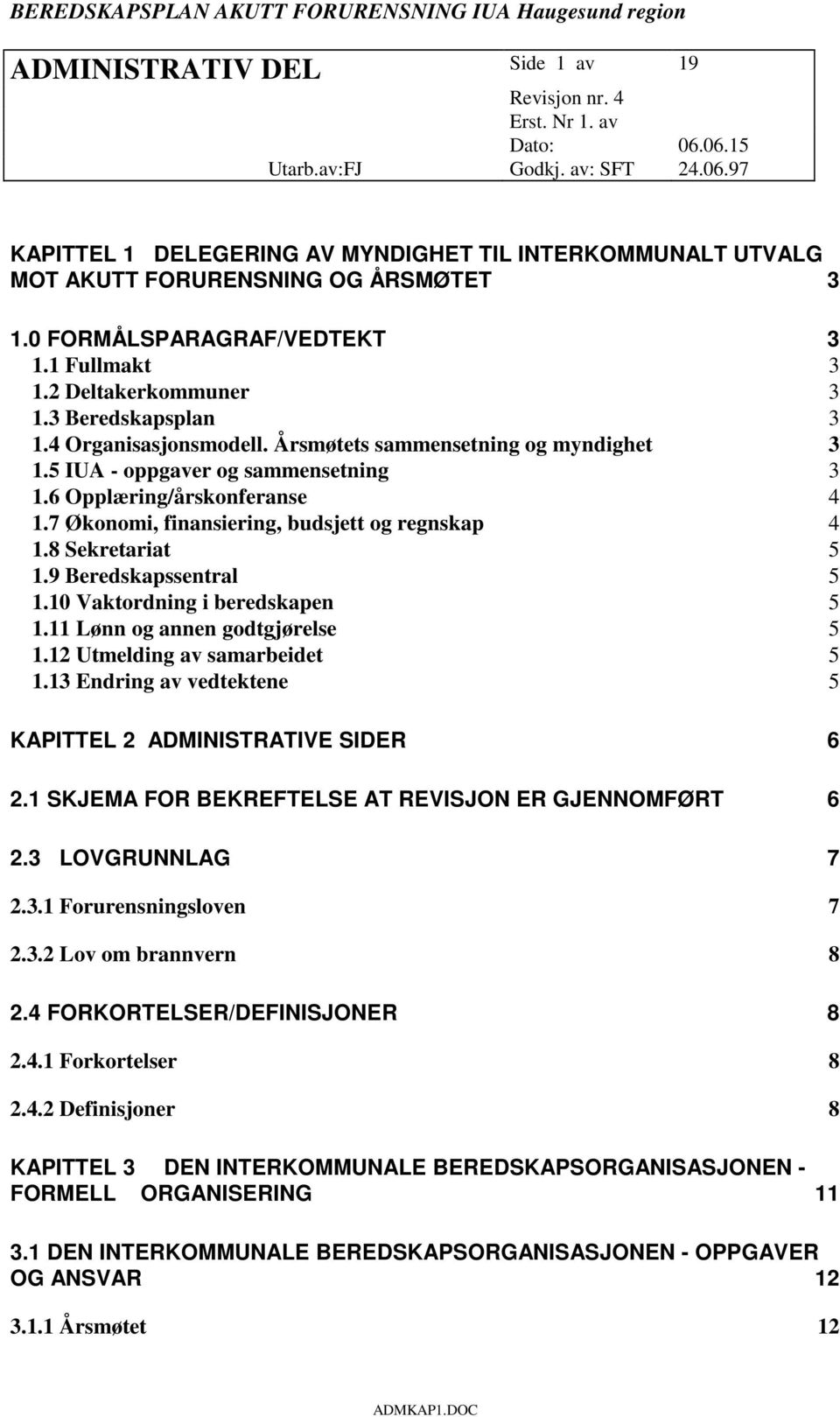 7 Økonomi, finansiering, budsjett og regnskap 4 1.8 Sekretariat 5 1.9 Beredskapssentral 5 1.10 Vaktordning i beredskapen 5 1.11 Lønn og annen godtgjørelse 5 1.12 Utmelding av samarbeidet 5 1.