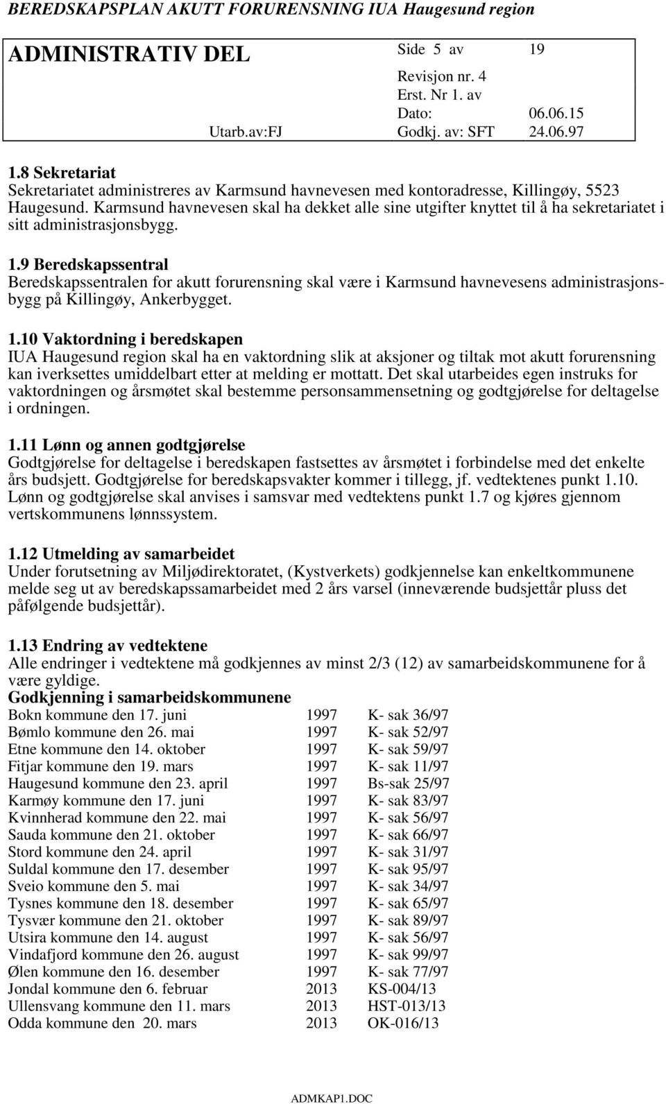 9 Beredskapssentral Beredskapssentralen for akutt forurensning skal være i Karmsund havnevesens administrasjonsbygg på Killingøy, Ankerbygget. 1.