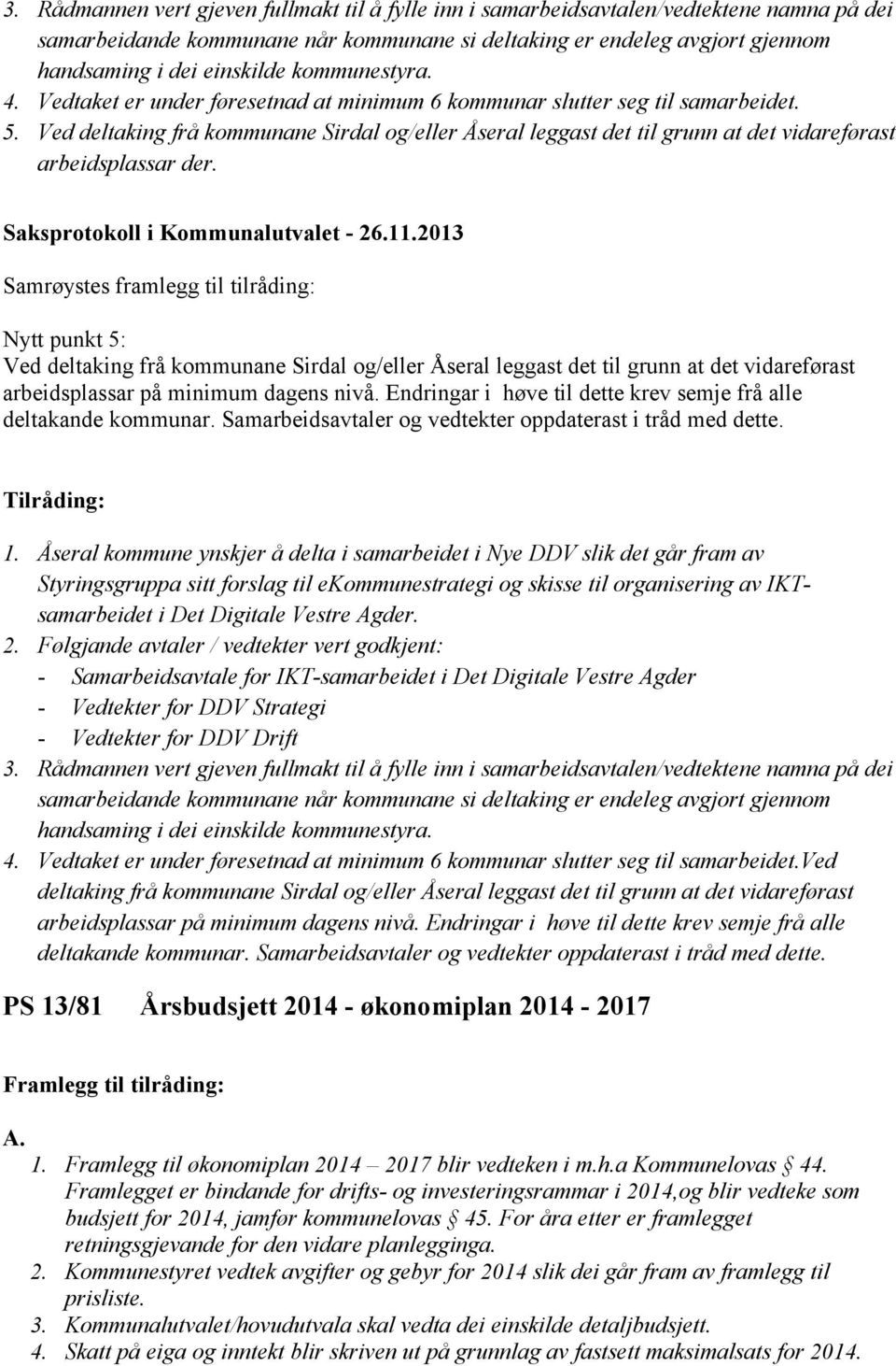 Ved deltaking frå kommunane Sirdal og/eller Åseral leggast det til grunn at det vidareførast arbeidsplassar der.