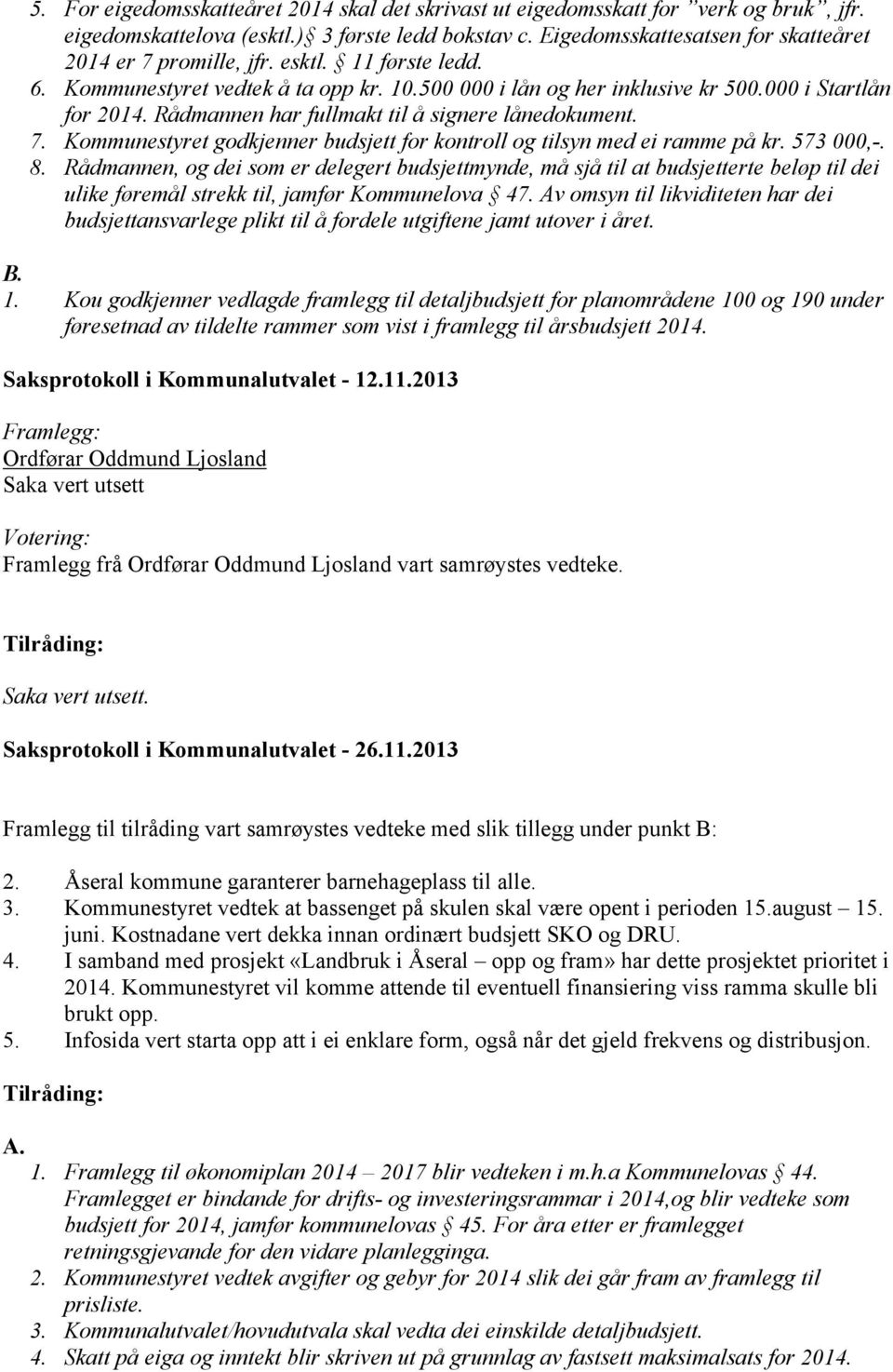 Rådmannen har fullmakt til å signere lånedokument. 7. Kommunestyret godkjenner budsjett for kontroll og tilsyn med ei ramme på kr. 573 000,-. 8.