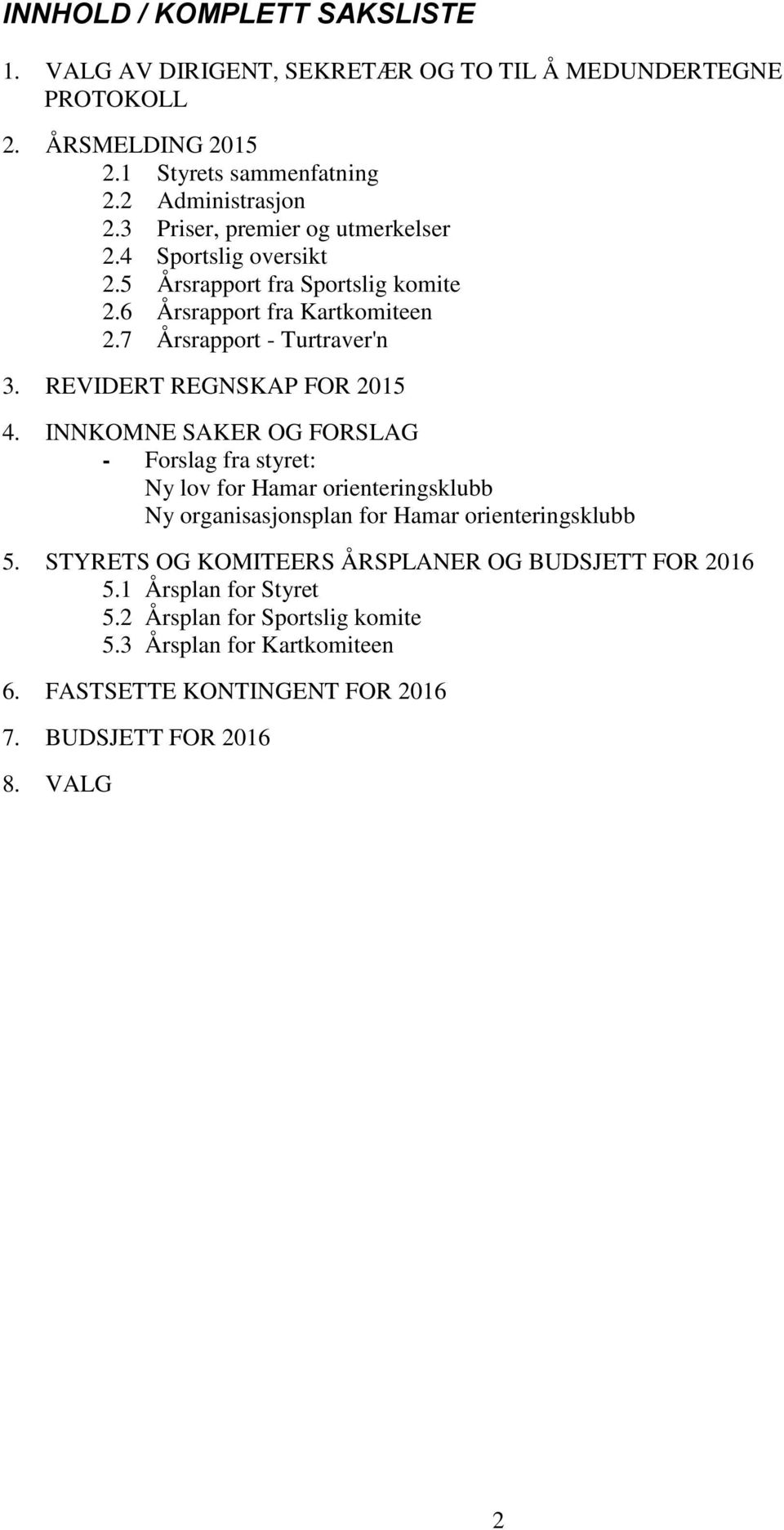 REVIDERT REGNSKAP FOR 2015 4. INNKOMNE SAKER OG FORSLAG - Forslag fra styret: Ny lov for Hamar orienteringsklubb Ny organisasjonsplan for Hamar orienteringsklubb 5.