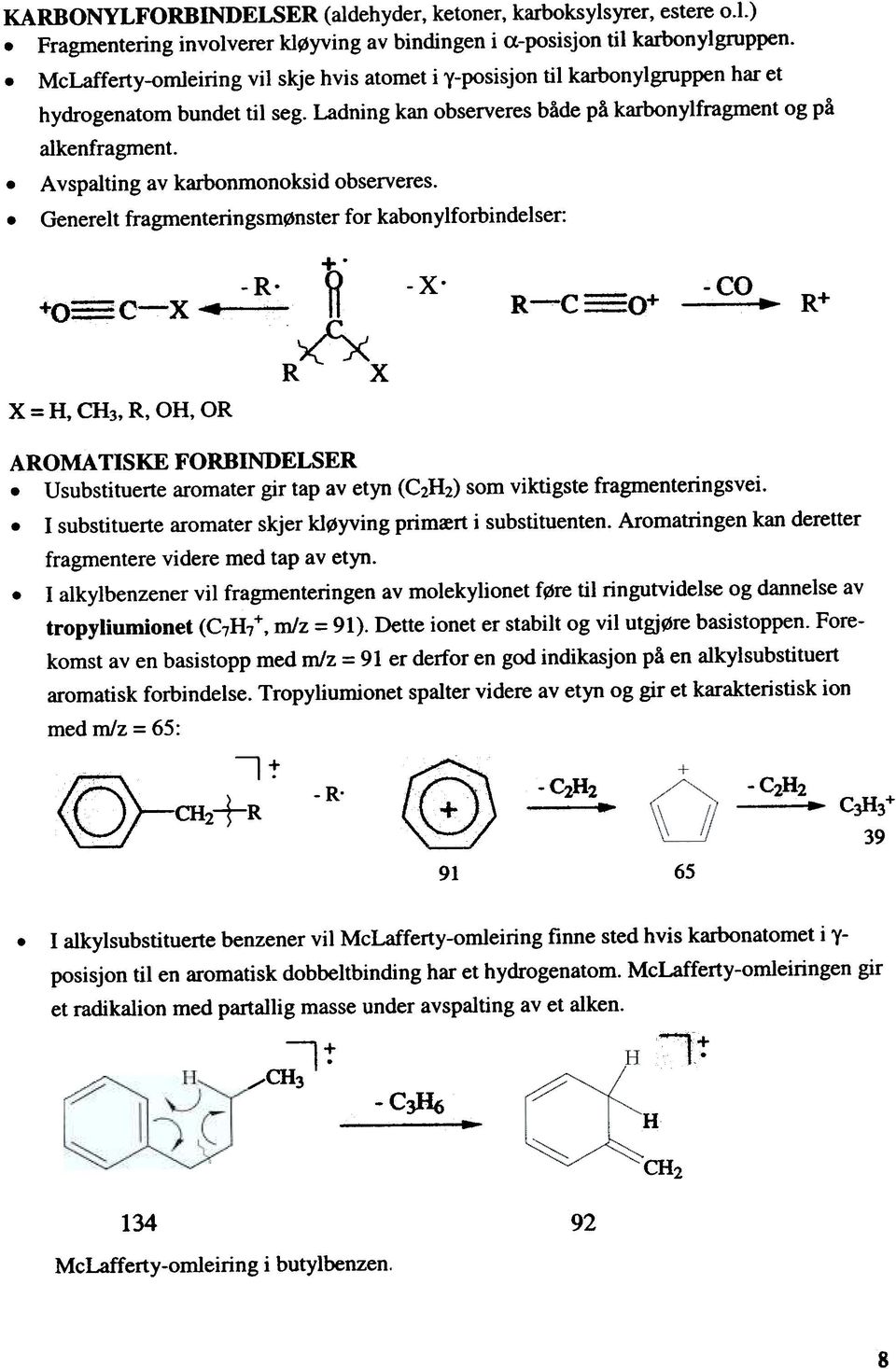 . Avspalting av karbonmonoksid observeres.. Generelt fragmenteringsmønster for kabonylforbindelser: +0== C-X 4' x = H, CH3, R, OH, OR + -R. -x. -co.. R+ R -h ~ x R -.-C ==0+ AROMA TISKE FORBINDELSER.