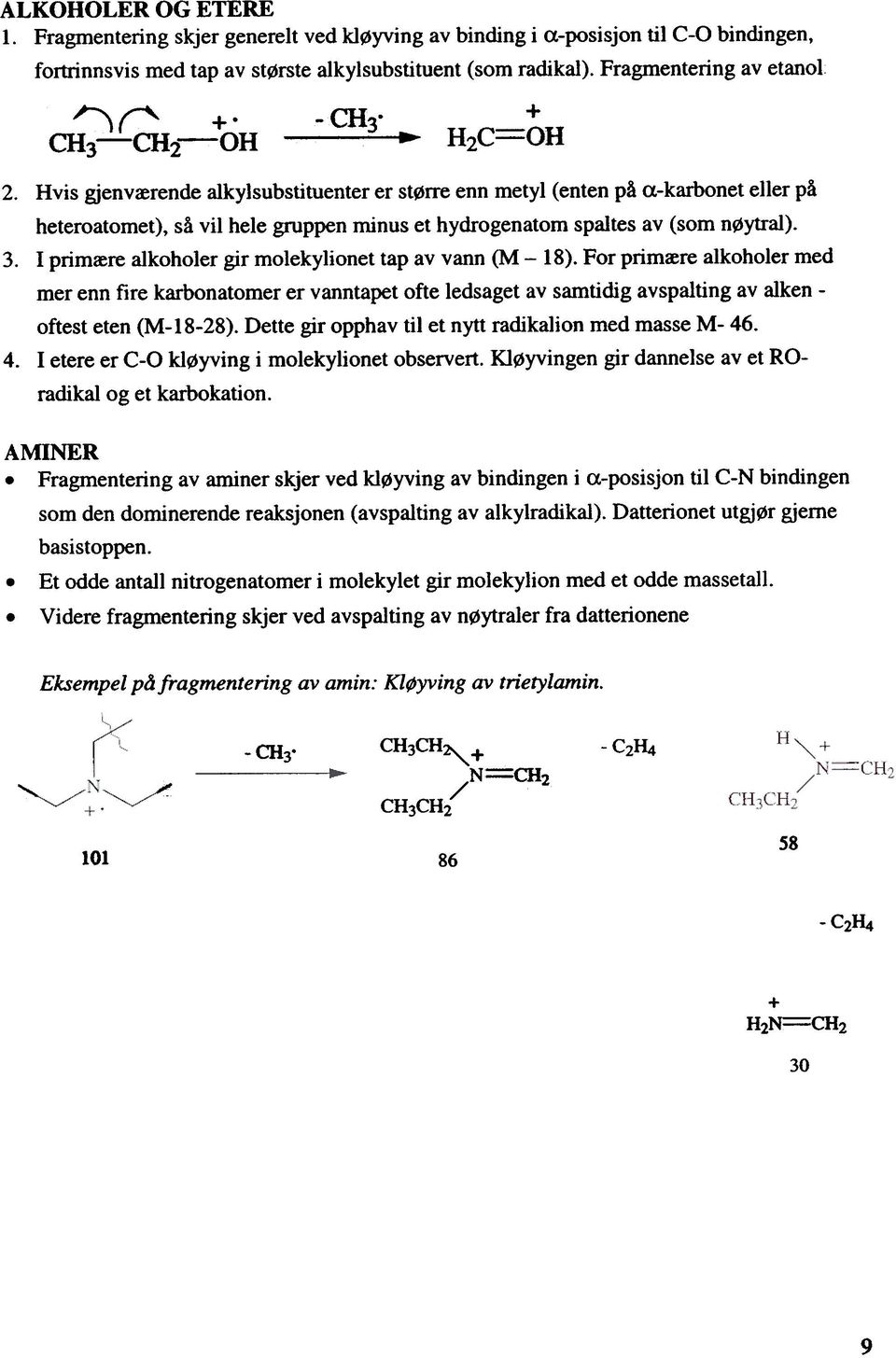 Hvis gjenværende alkylsubstituenter er større enn metyl (enten på a-karbonet eller på heteroatomet), så vil hele gruppen minus et hydrogen atom spaltes av (som nøytral). 3.