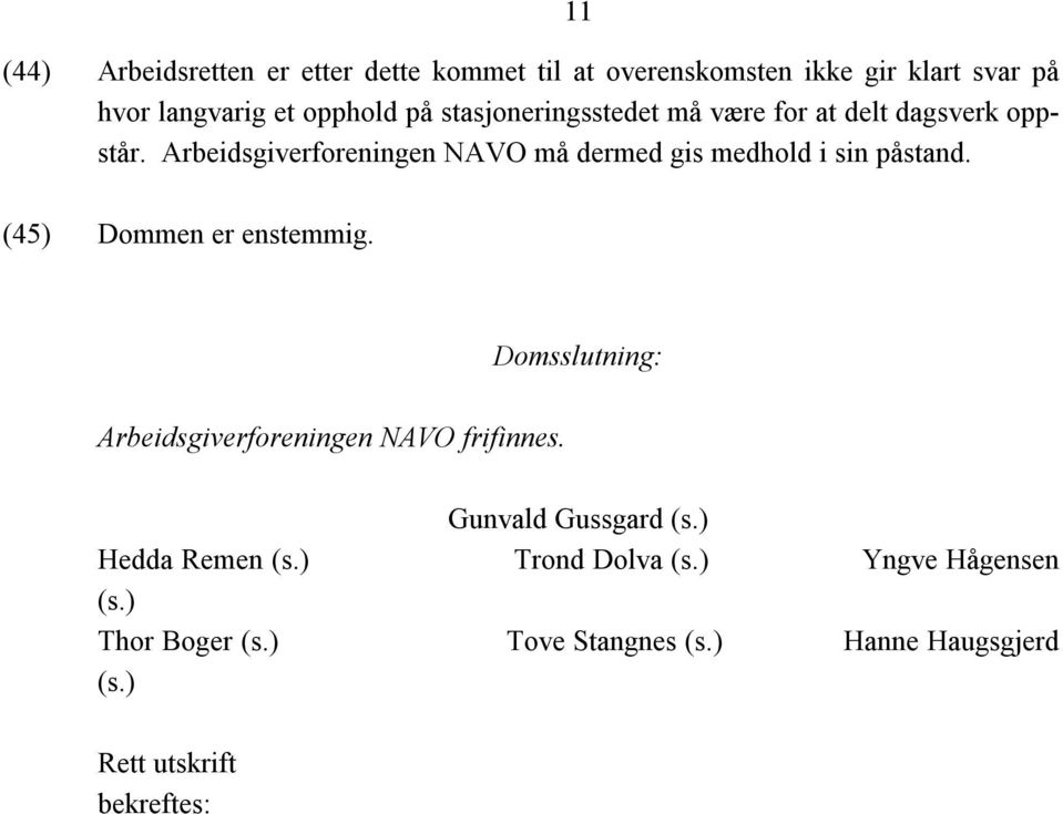 Arbeidsgiverforeningen NAVO må dermed gis medhold i sin påstand. 11 (45) Dommen er enstemmig.
