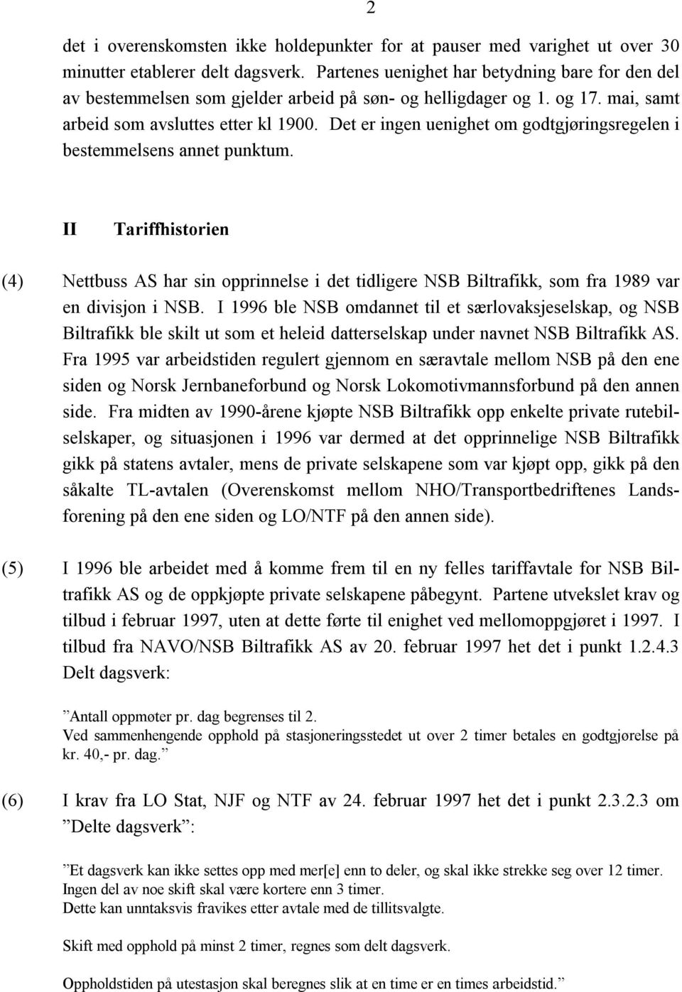 Det er ingen uenighet om godtgjøringsregelen i bestemmelsens annet punktum. II Tariffhistorien (4) Nettbuss AS har sin opprinnelse i det tidligere NSB Biltrafikk, som fra 1989 var en divisjon i NSB.