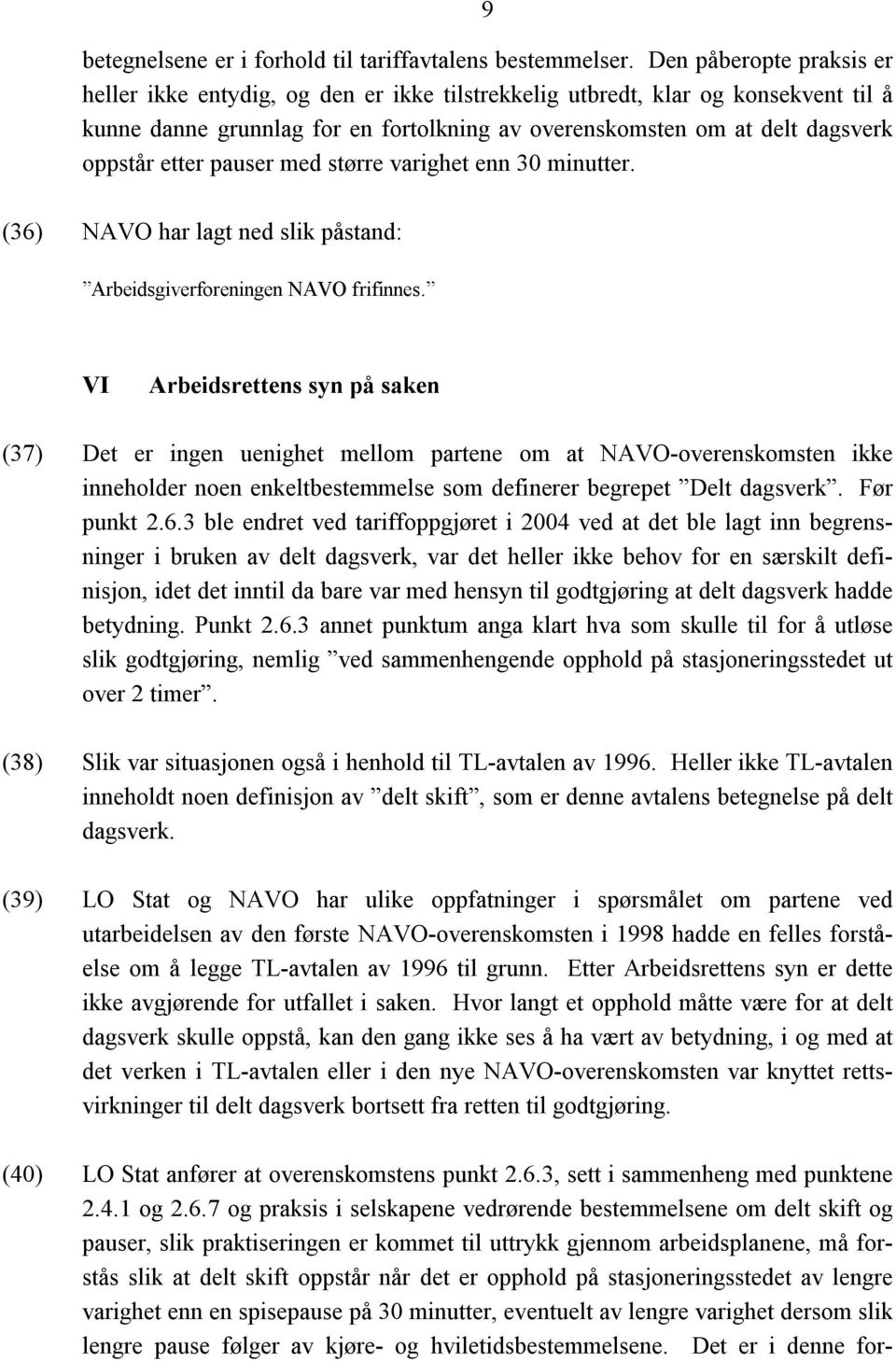 etter pauser med større varighet enn 30 minutter. (36) NAVO har lagt ned slik påstand: Arbeidsgiverforeningen NAVO frifinnes.