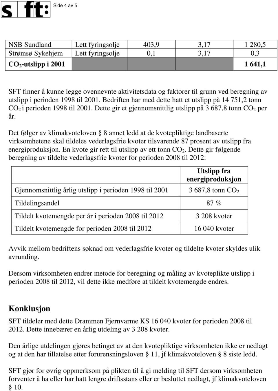 Det følger av klimakvoteloven 8 annet ledd at de kvotepliktige landbaserte virksomhetene skal tildeles vederlagsfrie kvoter tilsvarende 87 prosent av utslipp fra energiproduksjon.