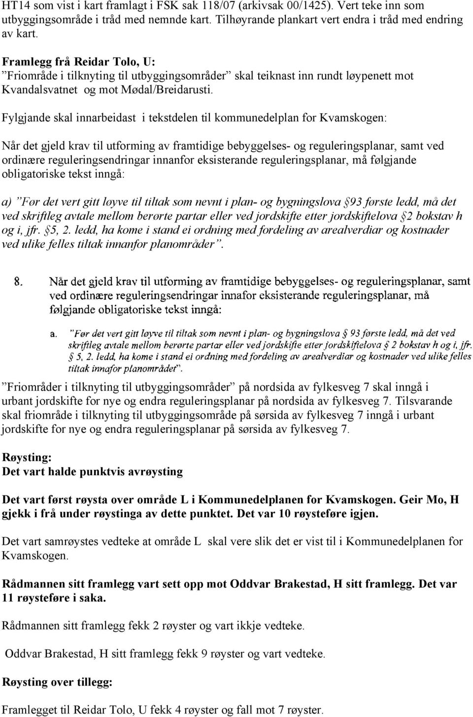 Fylgjande skal innarbeidast i tekstdelen til kommunedelplan for Kvamskogen: Når det gjeld krav til utforming av framtidige bebyggelses- og reguleringsplanar, samt ved ordinære reguleringsendringar