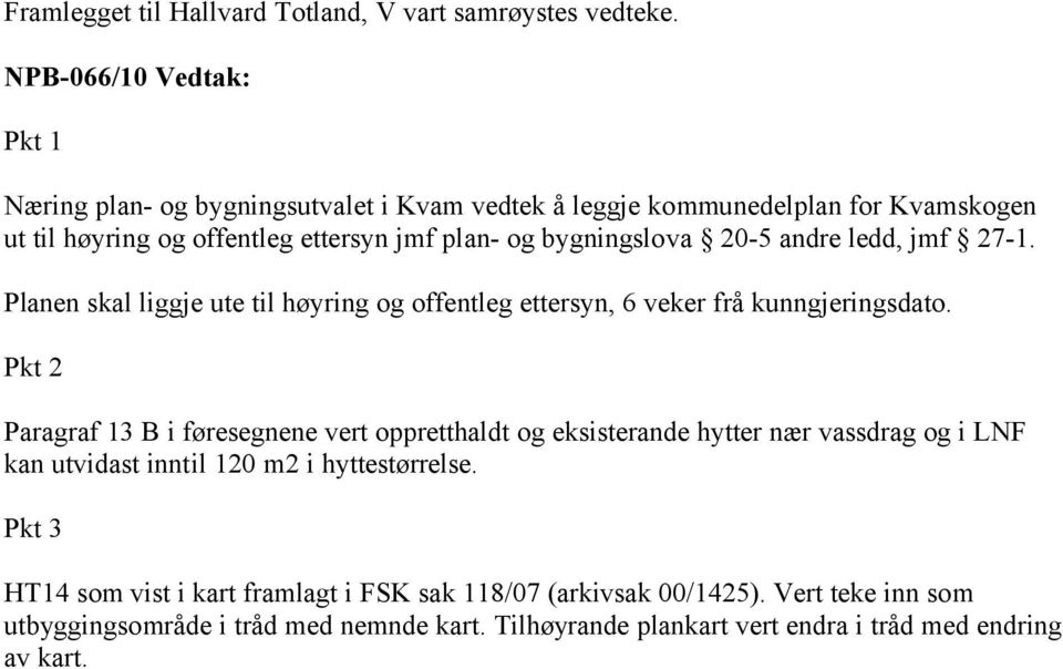 bygningslova 20-5 andre ledd, jmf 27-1. Planen skal liggje ute til høyring og offentleg ettersyn, 6 veker frå kunngjeringsdato.