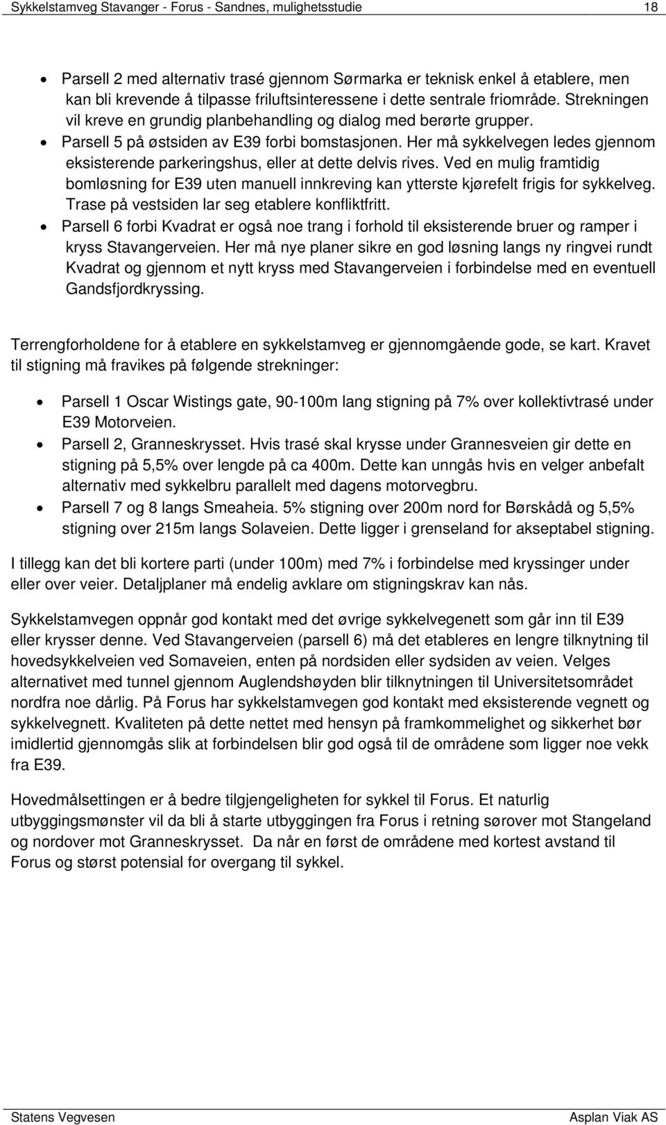 Her må sykkelvegen ledes gjennom eksisterende parkeringshus, eller at dette delvis rives. Ved en mulig framtidig bomløsning for E39 uten manuell innkreving kan ytterste kjørefelt frigis for sykkelveg.