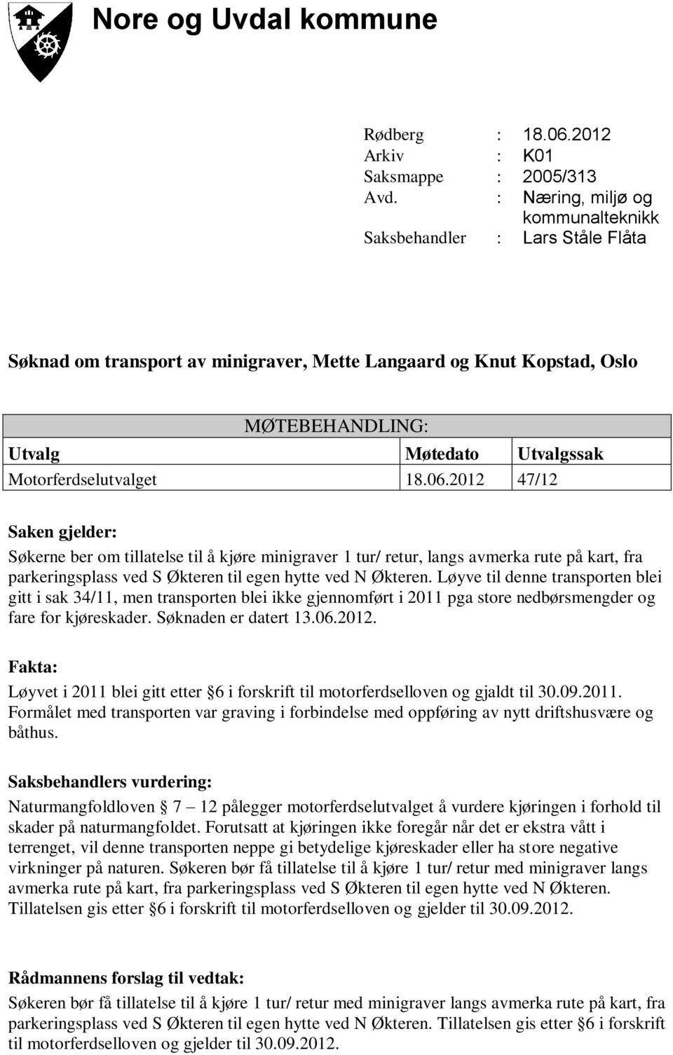 Løyve til denne transporten blei gitt i sak 34/11, men transporten blei ikke gjennomført i 2011 pga store nedbørsmengder og fare for kjøreskader. Søknaden er datert 13.06.2012.