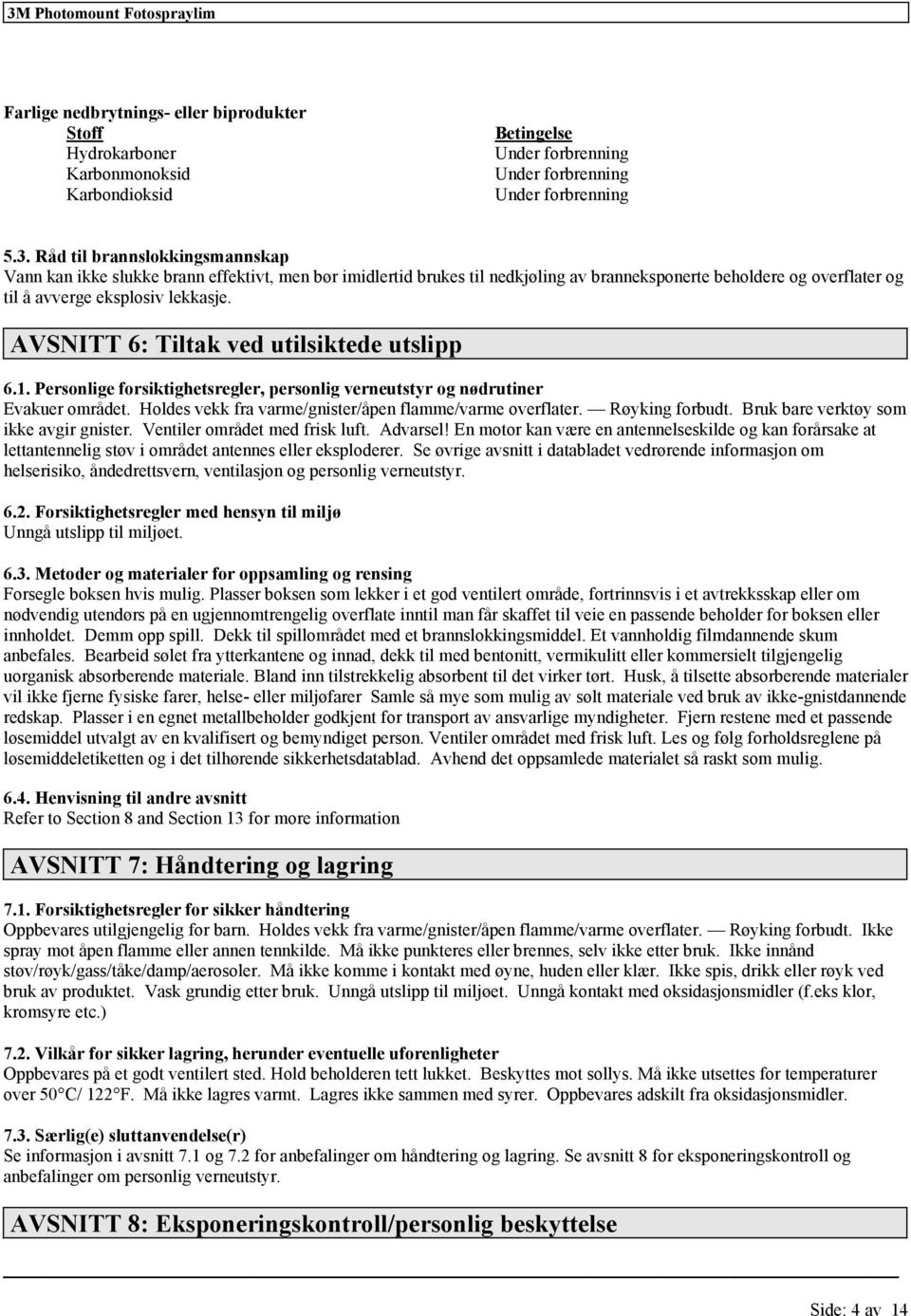 AVSNITT 6: Tiltak ved utilsiktede utslipp 6.1. Personlige forsiktighetsregler, personlig verneutstyr og nødrutiner Evakuer området. Holdes vekk fra varme/gnister/åpen flamme/varme overflater.