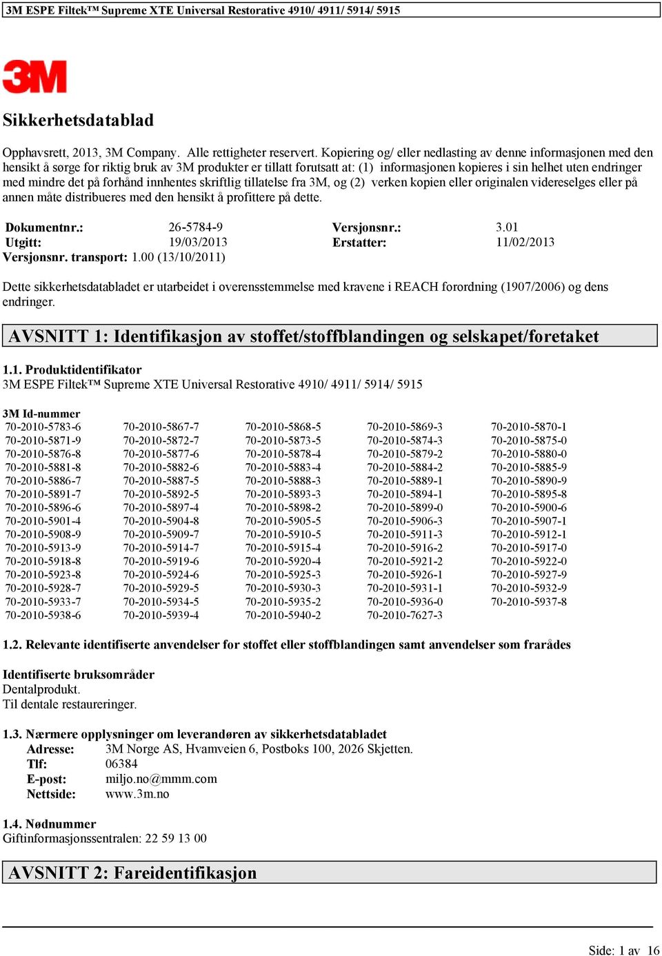 innhentes skriftlig tillatelse fra 3M, og (2) verken kopien originalen videreselges på annen måte distribueres med den hensikt å profittere på dette. Dokumentnr.: 26-5784-9 Versjonsnr.: 3.