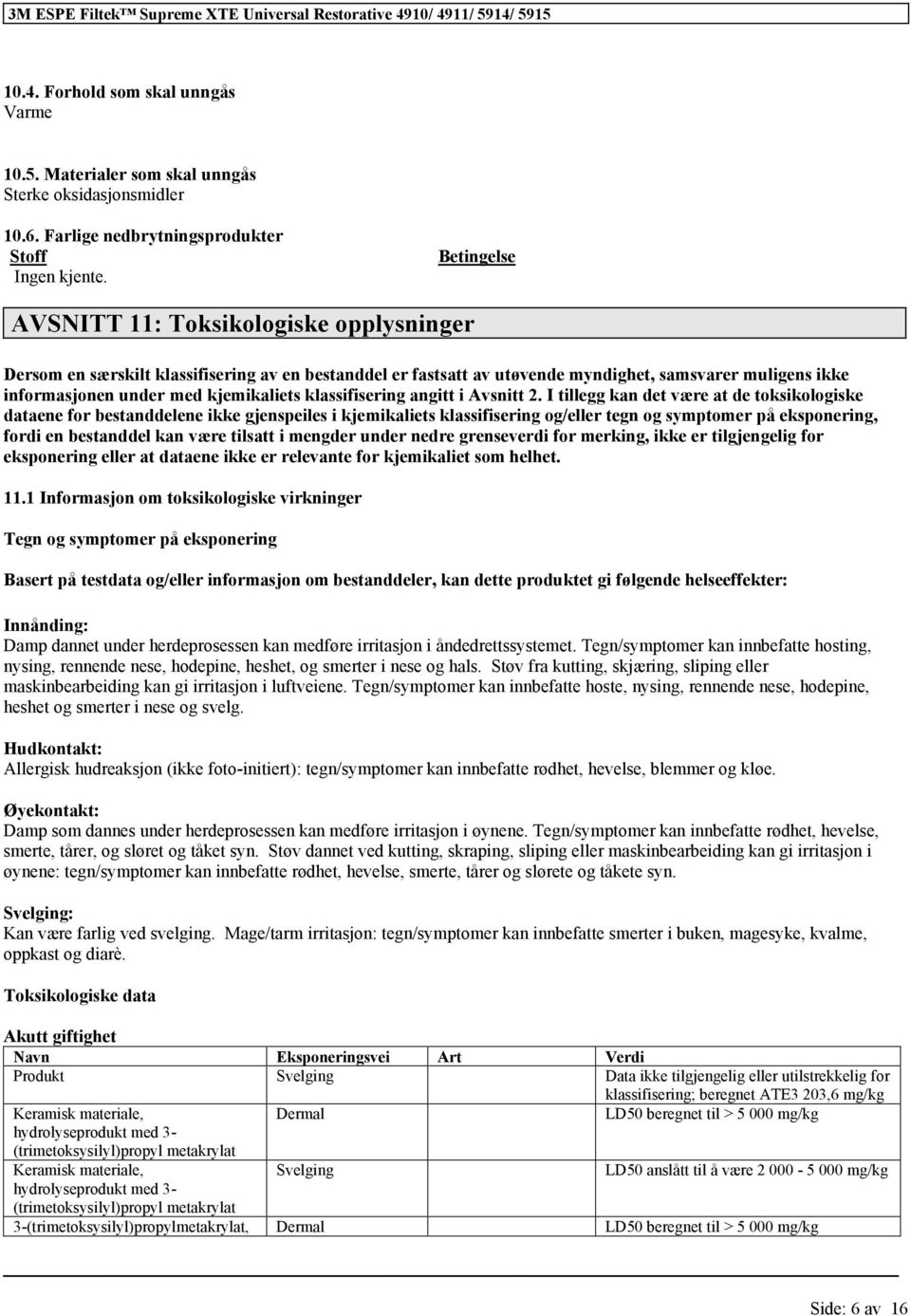 I tillegg kan det være at de toksikologiske dataene bestanddelene ikke gjenspeiles i kjemikaliets og/ tegn og symptomer på eksponering, di en bestanddel kan være tilsatt i mengder under nedre