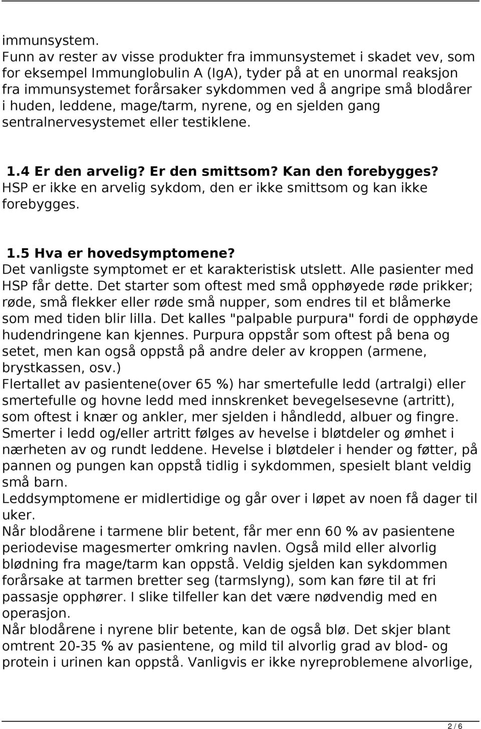 blodårer i huden, leddene, mage/tarm, nyrene, og en sjelden gang sentralnervesystemet eller testiklene. 1.4 Er den arvelig? Er den smittsom? Kan den forebygges?