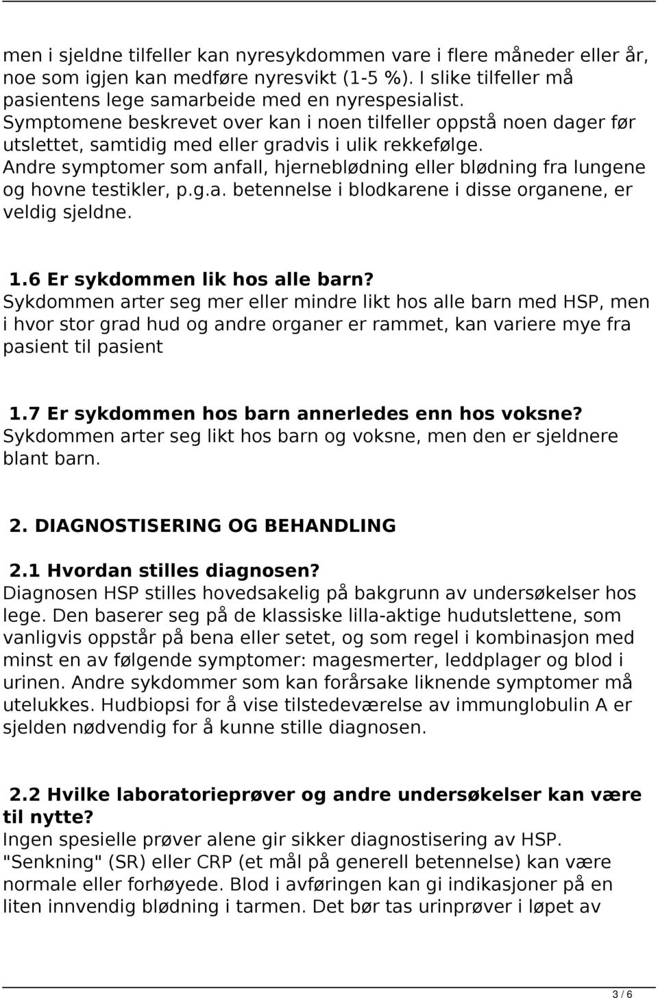 Andre symptomer som anfall, hjerneblødning eller blødning fra lungene og hovne testikler, p.g.a. betennelse i blodkarene i disse organene, er veldig sjeldne. 1.6 Er sykdommen lik hos alle barn?