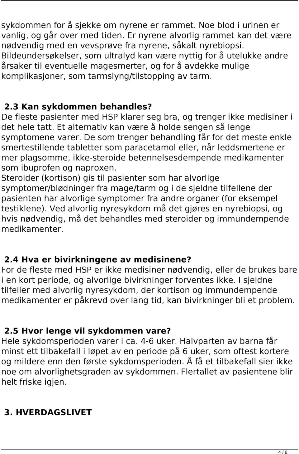 3 Kan sykdommen behandles? De fleste pasienter med HSP klarer seg bra, og trenger ikke medisiner i det hele tatt. Et alternativ kan være å holde sengen så lenge symptomene varer.