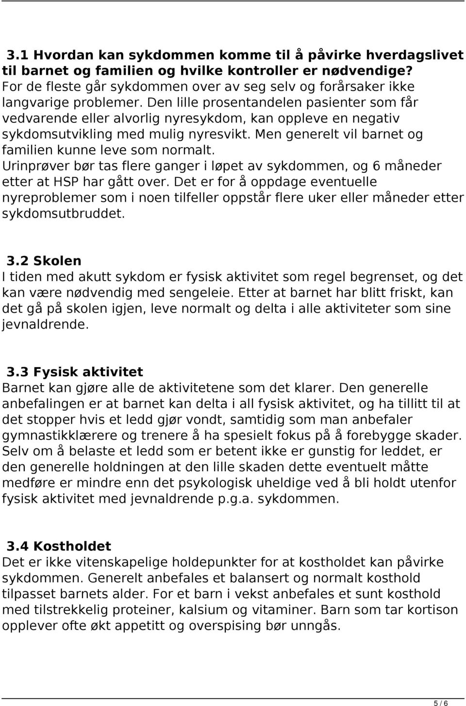 Den lille prosentandelen pasienter som får vedvarende eller alvorlig nyresykdom, kan oppleve en negativ sykdomsutvikling med mulig nyresvikt.