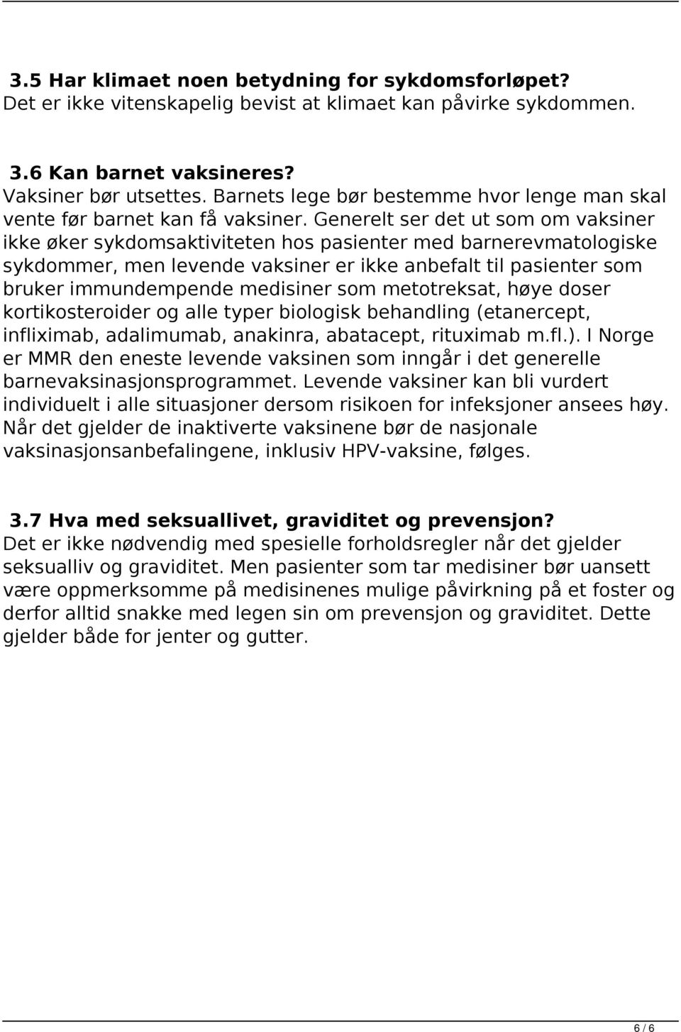 Generelt ser det ut som om vaksiner ikke øker sykdomsaktiviteten hos pasienter med barnerevmatologiske sykdommer, men levende vaksiner er ikke anbefalt til pasienter som bruker immundempende