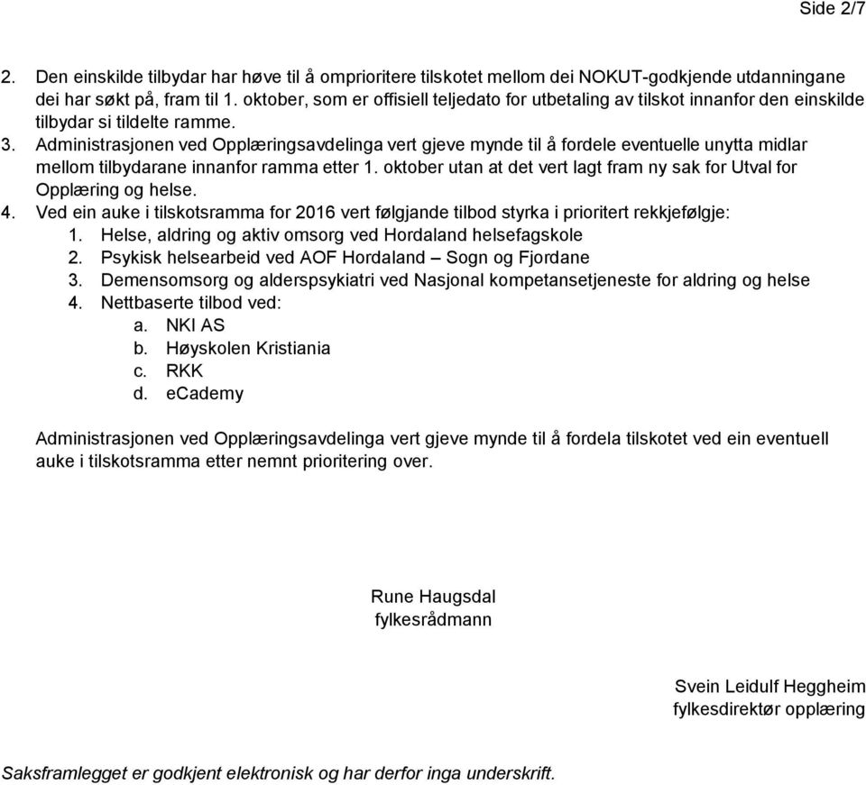 Administrasjonen ved Opplæringsavdelinga vert gjeve mynde til å fordele eventuelle unytta midlar mellom tilbydarane innanfor ramma etter 1.