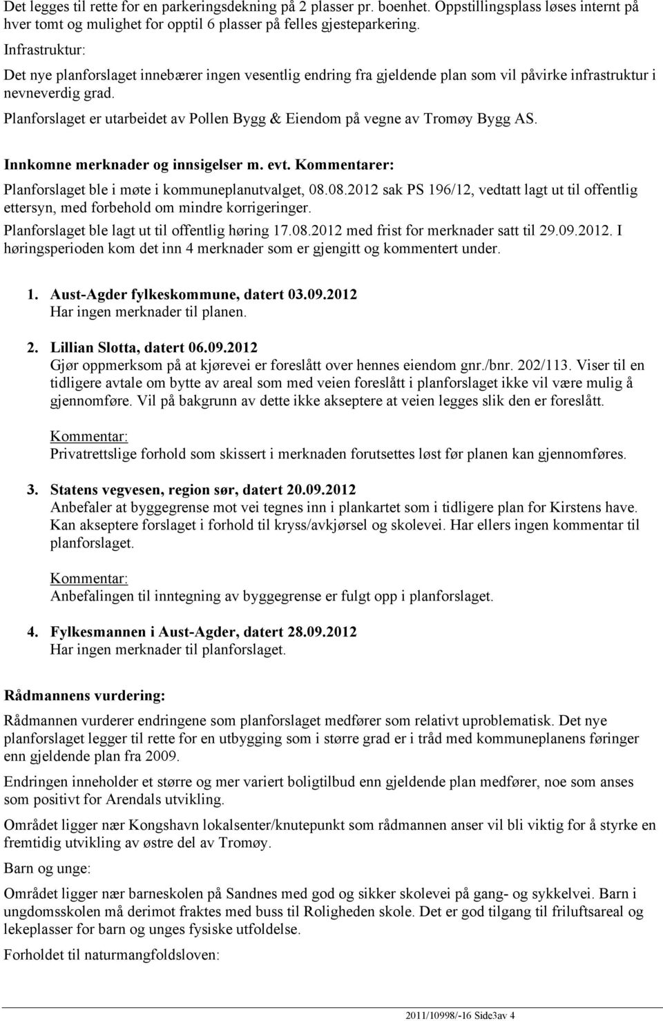 Planforslaget er utarbeidet av Pollen Bygg & Eiendom på vegne av Tromøy Bygg AS. Innkomne merknader og innsigelser m. evt. Kommentarer: Planforslaget ble i møte i kommuneplanutvalget, 08.