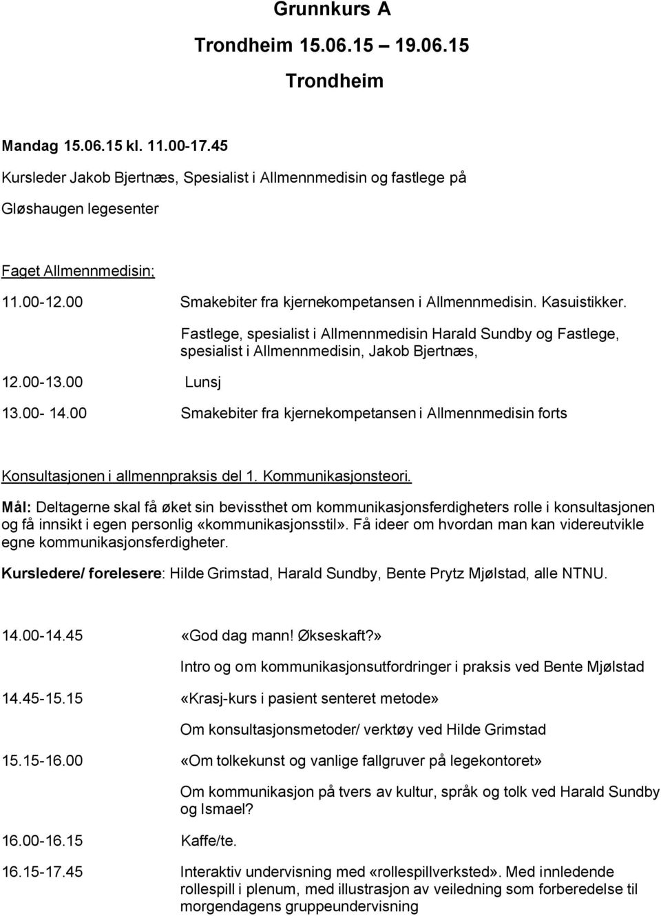 00 Lunsj Fastlege, spesialist i Allmennmedisin Harald Sundby og Fastlege, spesialist i Allmennmedisin, Jakob Bjertnæs, 13.00-14.