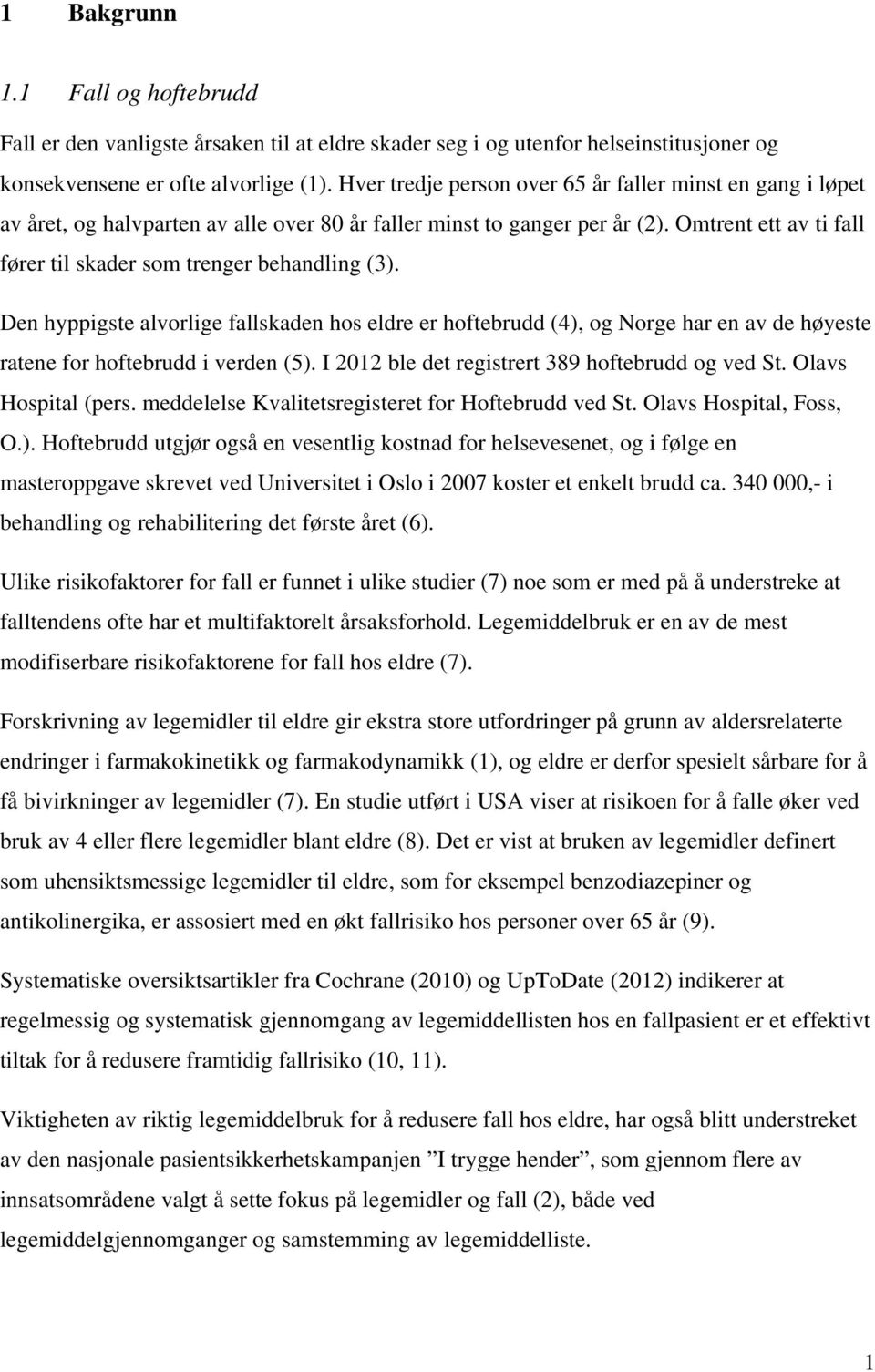 Omtrent ett av ti fall fører til skader som trenger behandling (3). Den hyppigste alvorlige fallskaden hos eldre er hoftebrudd (4), og Norge har en av de høyeste ratene for hoftebrudd i verden (5).