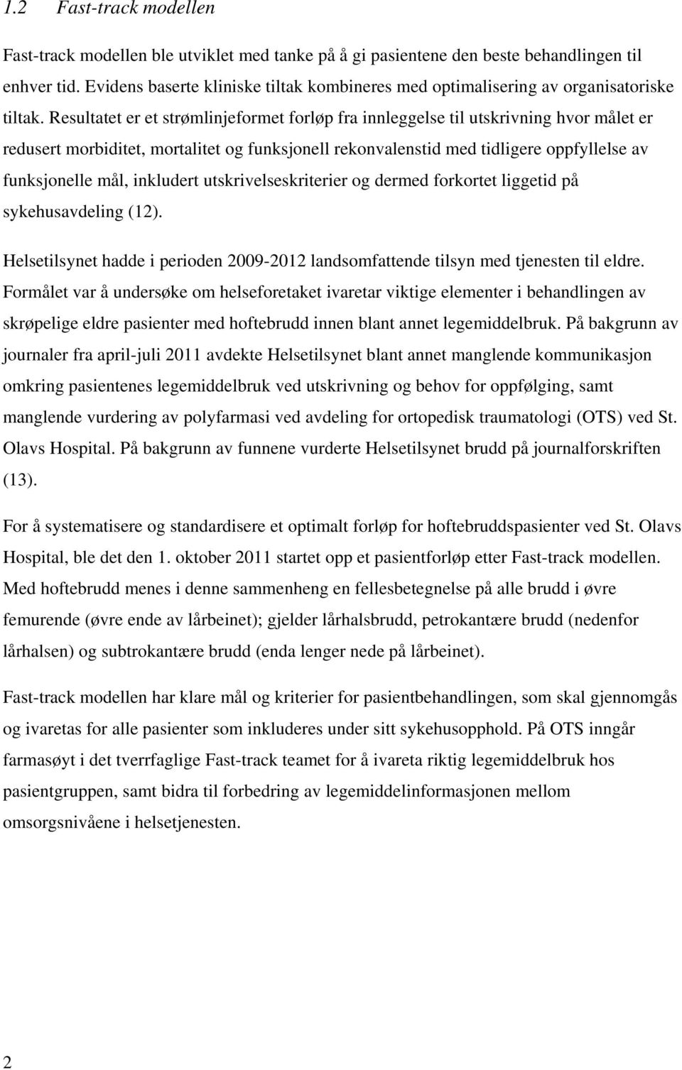 Resultatet er et strømlinjeformet forløp fra innleggelse til utskrivning hvor målet er redusert morbiditet, mortalitet og funksjonell rekonvalenstid med tidligere oppfyllelse av funksjonelle mål,