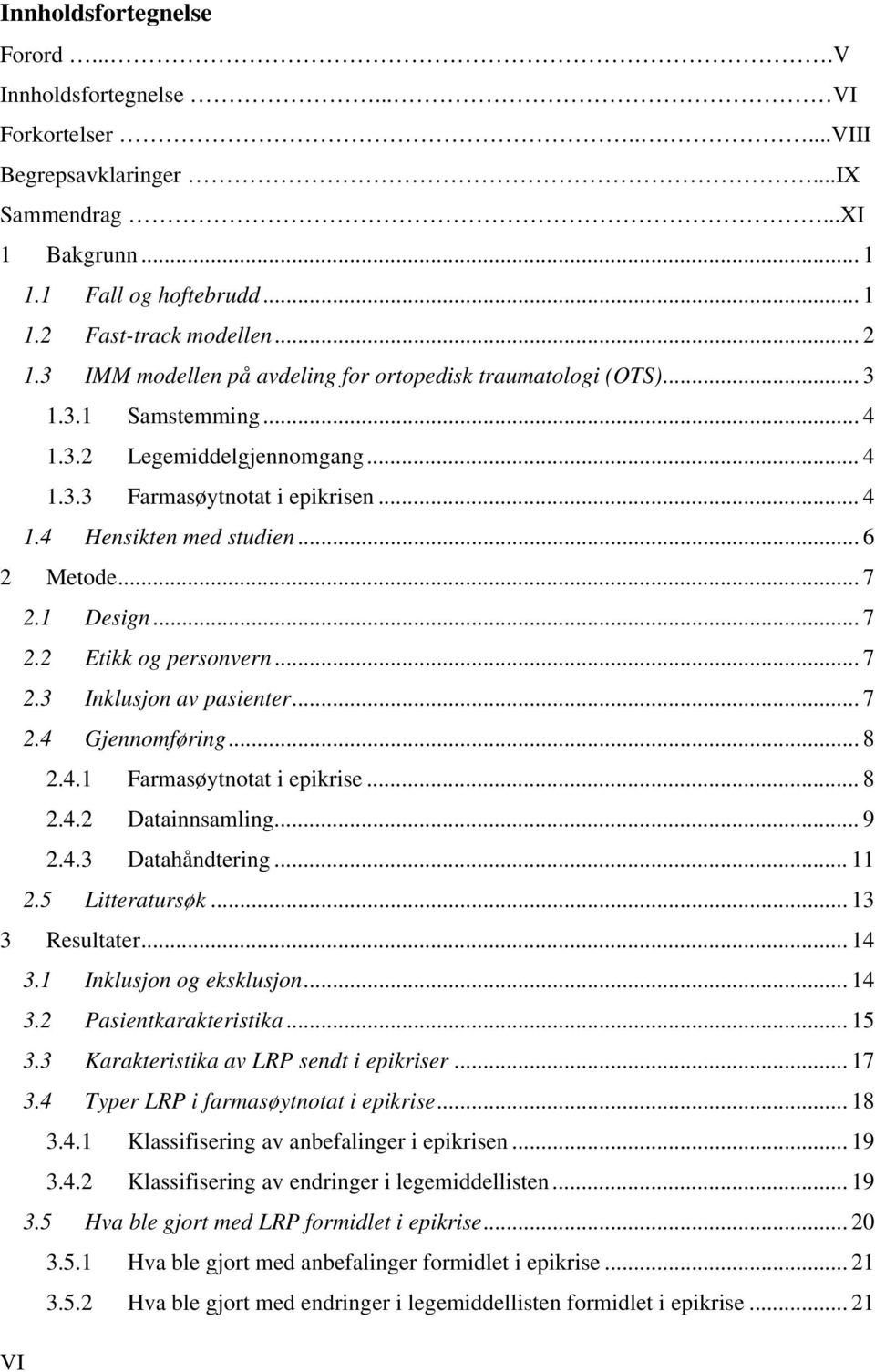 .. 7 2.1 Design... 7 2.2 Etikk og personvern... 7 2.3 Inklusjon av pasienter... 7 2.4 Gjennomføring... 8 2.4.1 Farmasøytnotat i epikrise... 8 2.4.2 Datainnsamling... 9 2.4.3 Datahåndtering... 11 2.