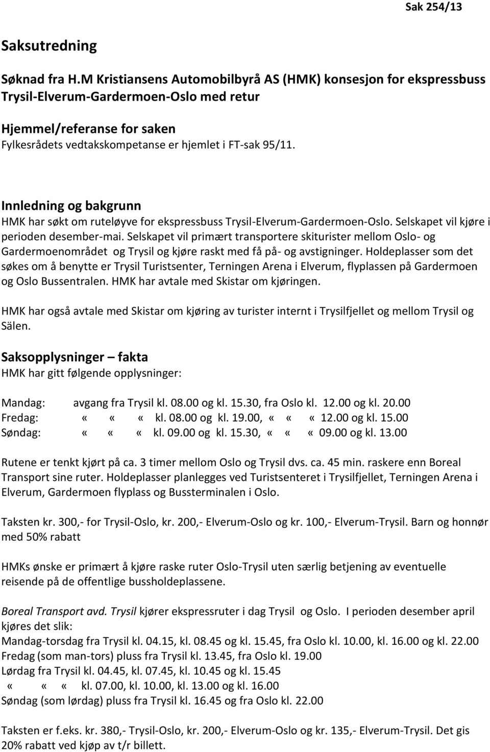 Innledning og bakgrunn HMK har søkt om ruteløyve for ekspressbuss Trysil-Elverum-Gardermoen-Oslo. Selskapet vil kjøre i perioden desember-mai.