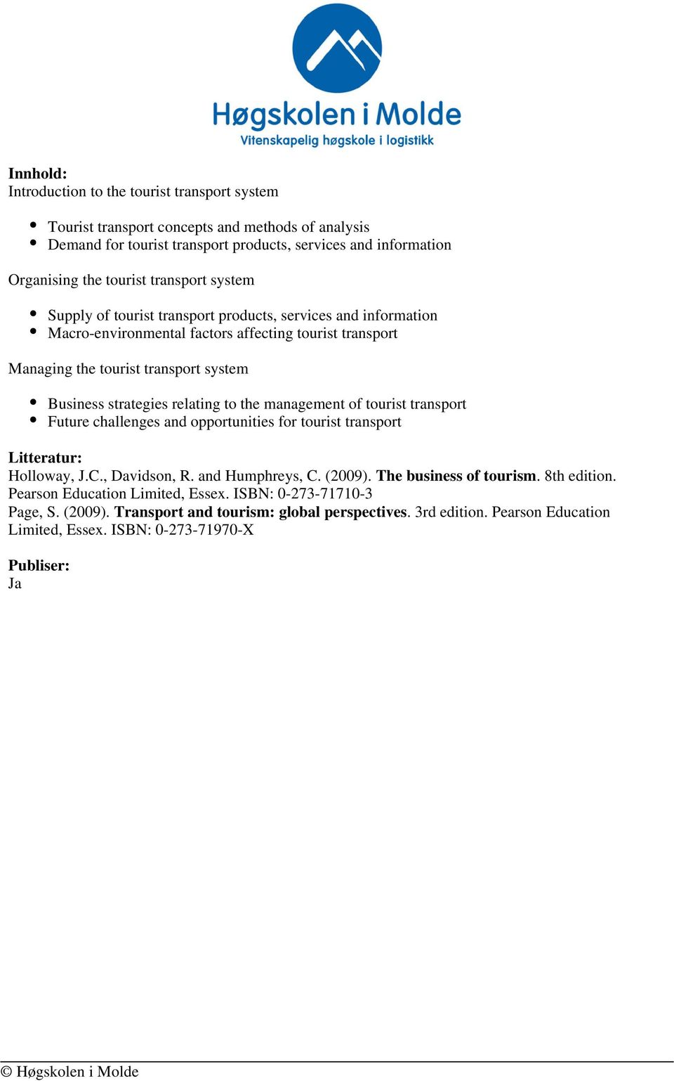 relating to the management of tourist transport Future challenges and opportunities for tourist transport Litteratur: Holloway, J.C., Davidson, R. and Humphreys, C. (2009). The business of tourism.