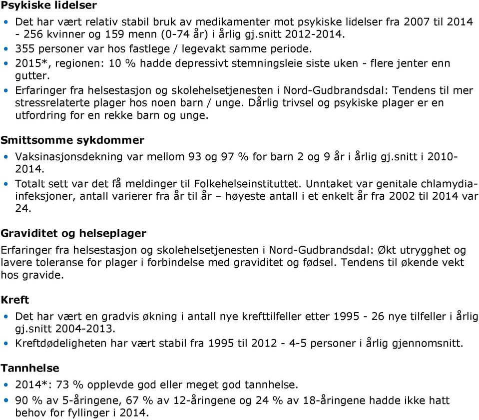 Erfaringer fra helsestasjon og skolehelsetjenesten i Nord-Gudbrandsdal: Tendens til mer stressrelaterte plager hos noen barn / unge.