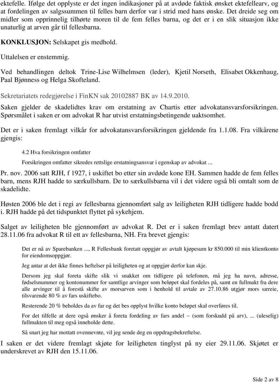 Uttalelsen er enstemmig. Ved behandlingen deltok Trine-Lise Wilhelmsen (leder), Kjetil Norseth, Elisabet Okkenhaug, Paal Bjønness og Helga Skofteland.