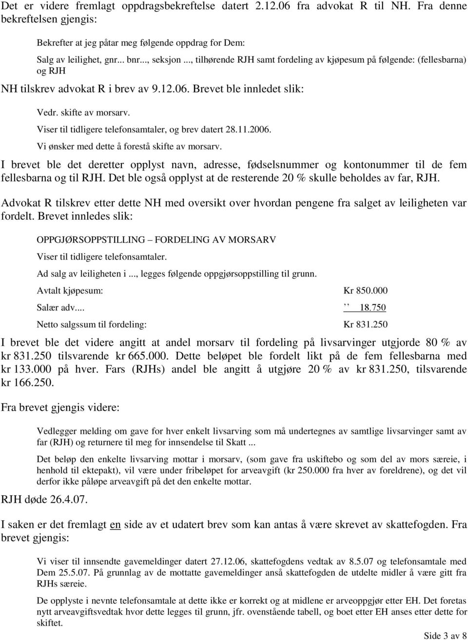 Viser til tidligere telefonsamtaler, og brev datert 28.11.2006. Vi ønsker med dette å forestå skifte av morsarv.