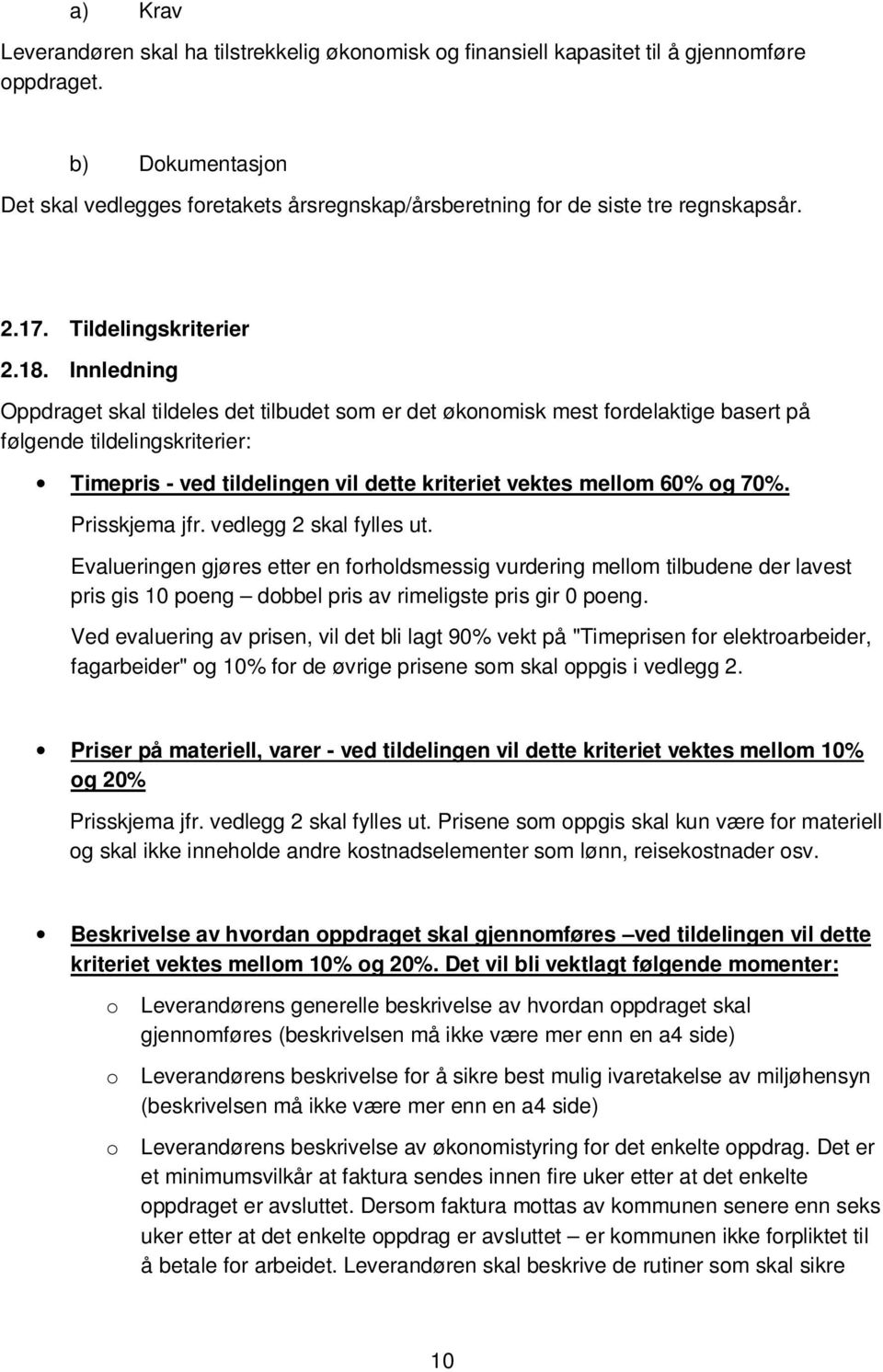 Innledning Oppdraget skal tildeles det tilbudet som er det økonomisk mest fordelaktige basert på følgende tildelingskriterier: Timepris - ved tildelingen vil dette kriteriet vektes mellom 60% og 70%.