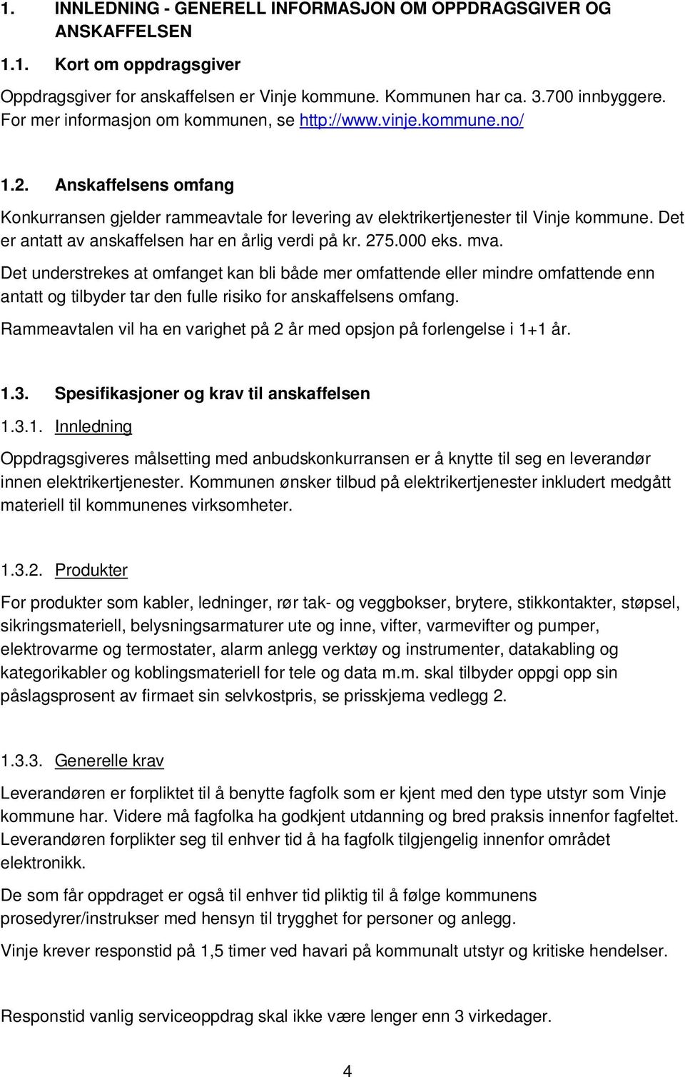 Det er antatt av anskaffelsen har en årlig verdi på kr. 275.000 eks. mva.