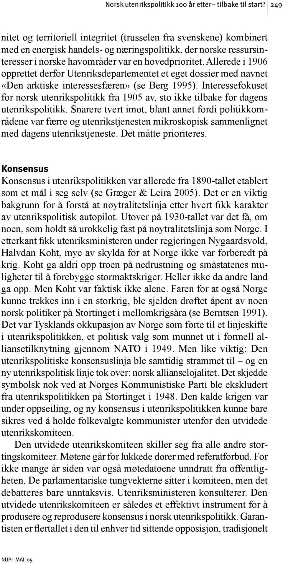 Allerede i 1906 opprettet derfor Utenriksdepartementet et eget dossier med navnet «Den arktiske interessesfæren» (se Berg 1995).