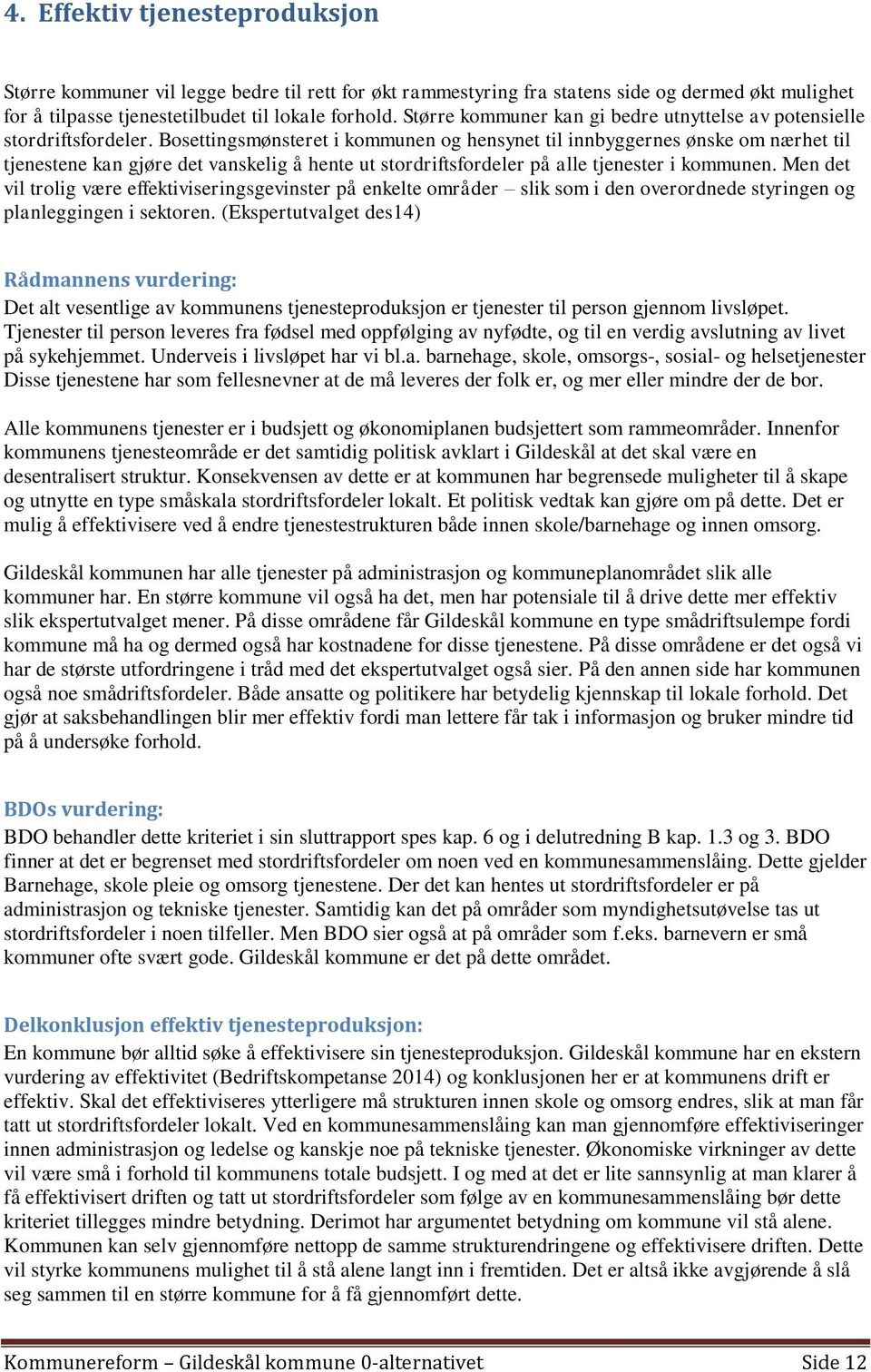 Bosettingsmønsteret i kommunen og hensynet til innbyggernes ønske om nærhet til tjenestene kan gjøre det vanskelig å hente ut stordriftsfordeler på alle tjenester i kommunen.