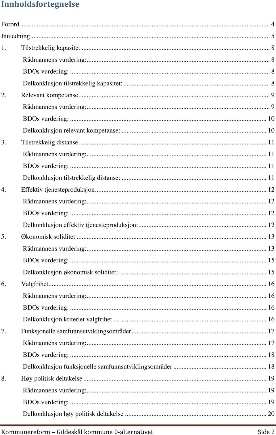 .. 11 Delkonklusjon tilstrekkelig distanse:... 11 4. Effektiv tjenesteproduksjon... 12 Rådmannens vurdering:... 12 BDOs vurdering:... 12 Delkonklusjon effektiv tjenesteproduksjon:... 12 5.