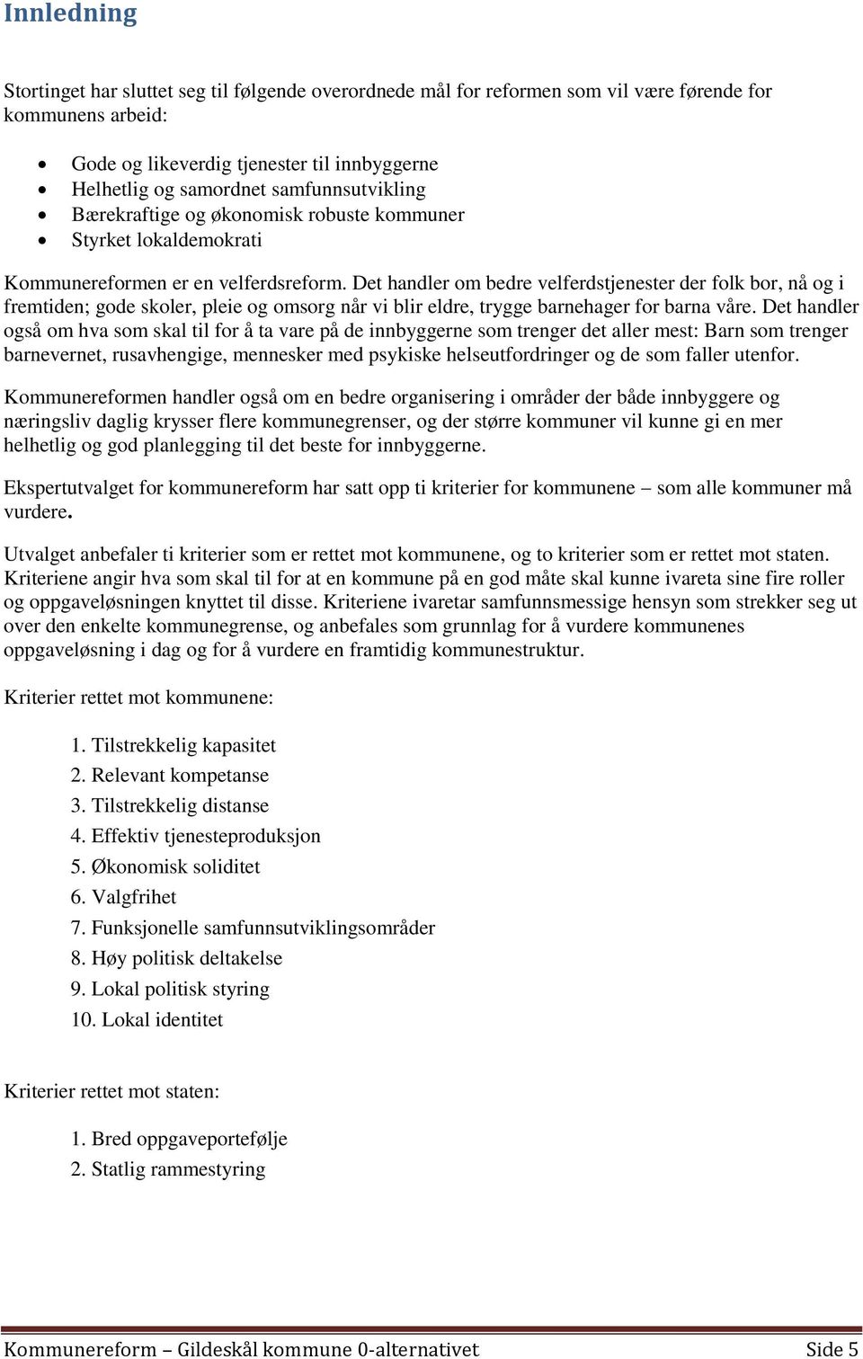 Det handler om bedre velferdstjenester der folk bor, nå og i fremtiden; gode skoler, pleie og omsorg når vi blir eldre, trygge barnehager for barna våre.