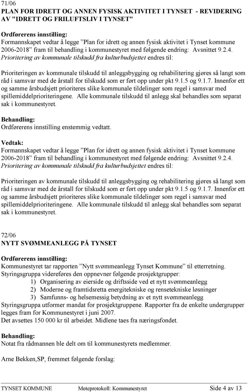 Prioritering av kommunale tilskudd fra kulturbudsjettet endres til: Prioriteringen av kommunale tilskudd til anleggsbygging og rehabilitering gjøres så langt som råd i samsvar med de årstall for