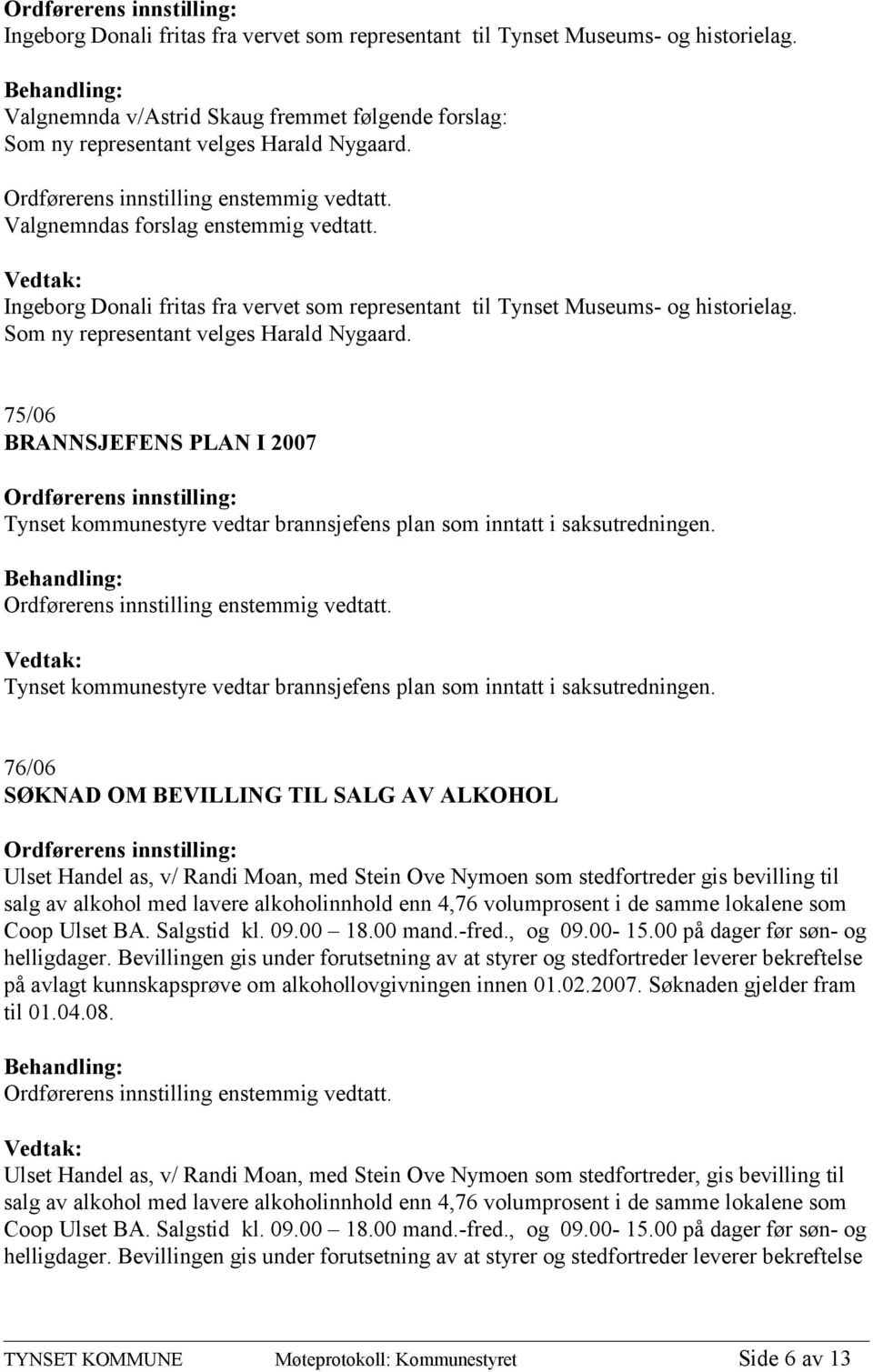 Ingeborg Donali fritas fra vervet som representant til Tynset Museums- og historielag. Som ny representant velges Harald Nygaard.