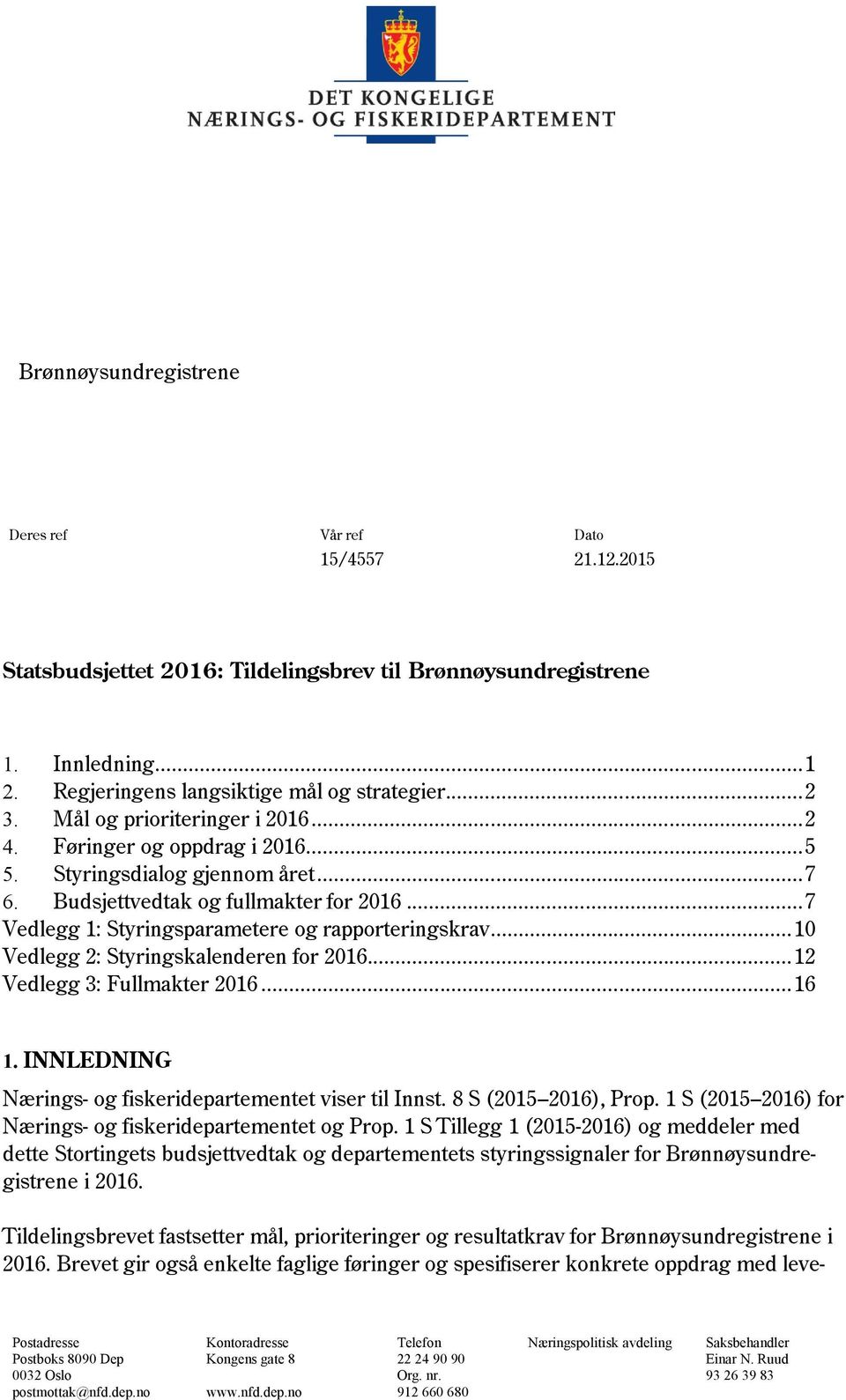 .. 10 Vedlegg 2: Styringskalenderen for 2016... 12 Vedlegg 3: Fullmakter 2016... 16 1. INNLEDNING Nærings- og fiskeridepartementet viser til Innst. 8 S (2015 2016), Prop.