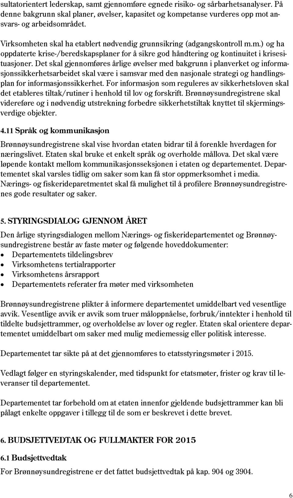 Det skal gjennomføres årlige øvelser med bakgrunn i planverket og informasjonssikkerhetsarbeidet skal være i samsvar med den nasjonale strategi og handlingsplan for informasjonssikkerhet.