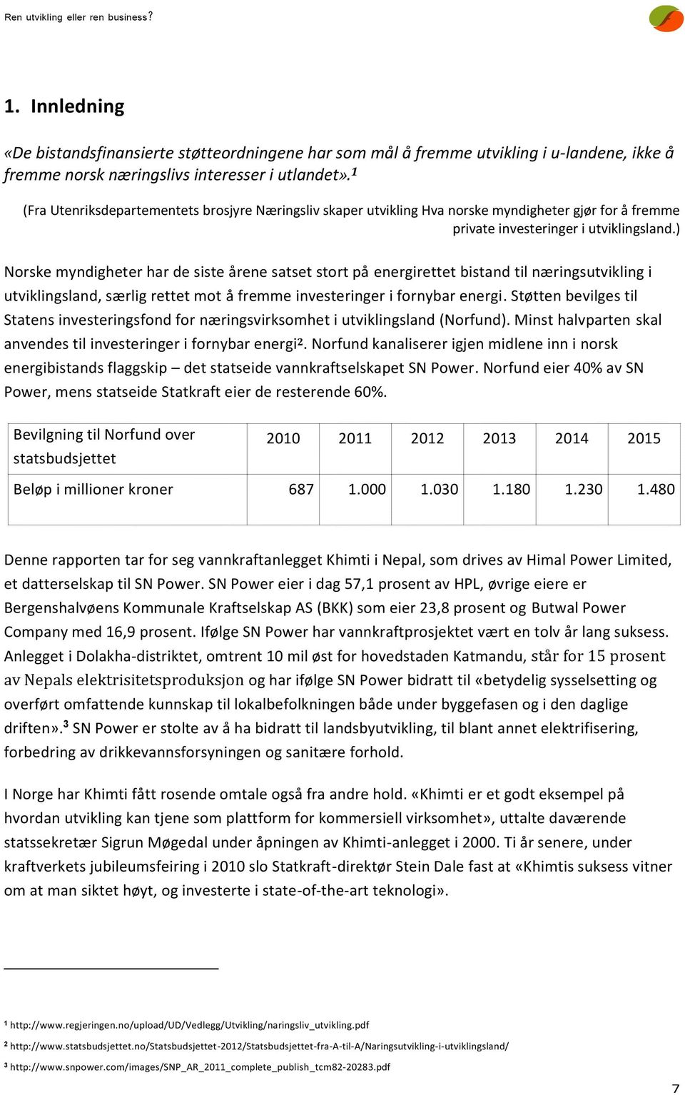 ) Norske myndigheter har de siste årene satset stort på energirettet bistand til næringsutvikling i utviklingsland, særlig rettet mot å fremme investeringer i fornybar energi.